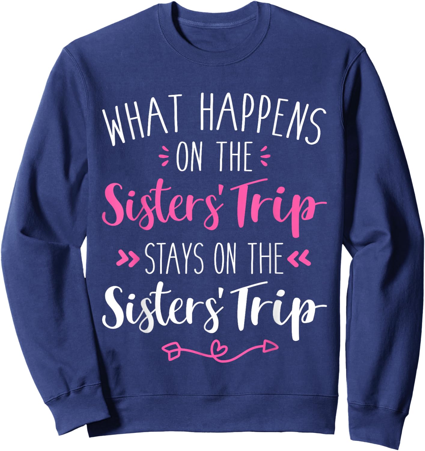 What happens sisters trip stays on the sisters weekend Sweatshirt - Sweatshirt | Navy