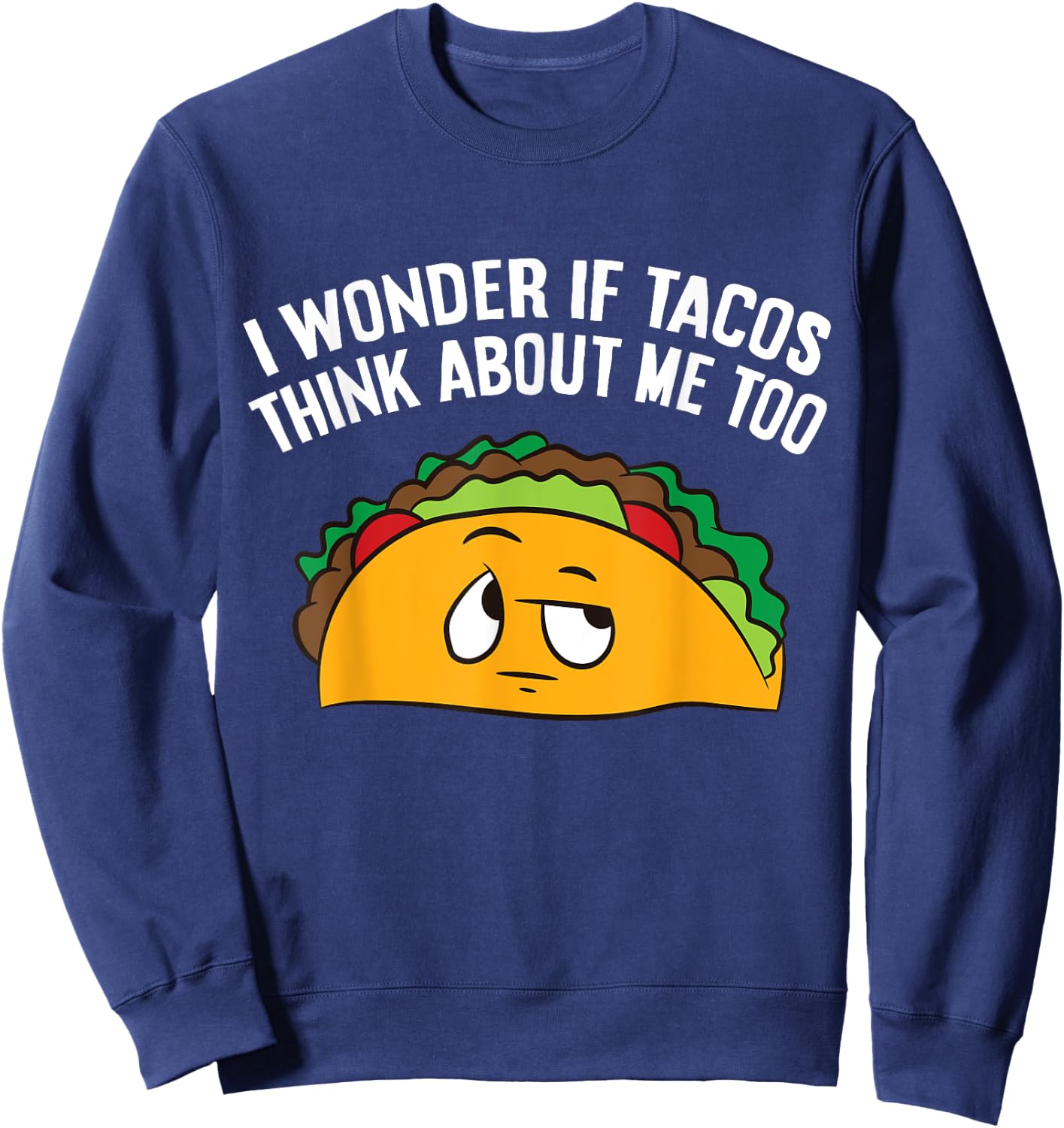 I Wonder If Tacos Think Bout Me Too Sweatshirt - Sweatshirt | Navy