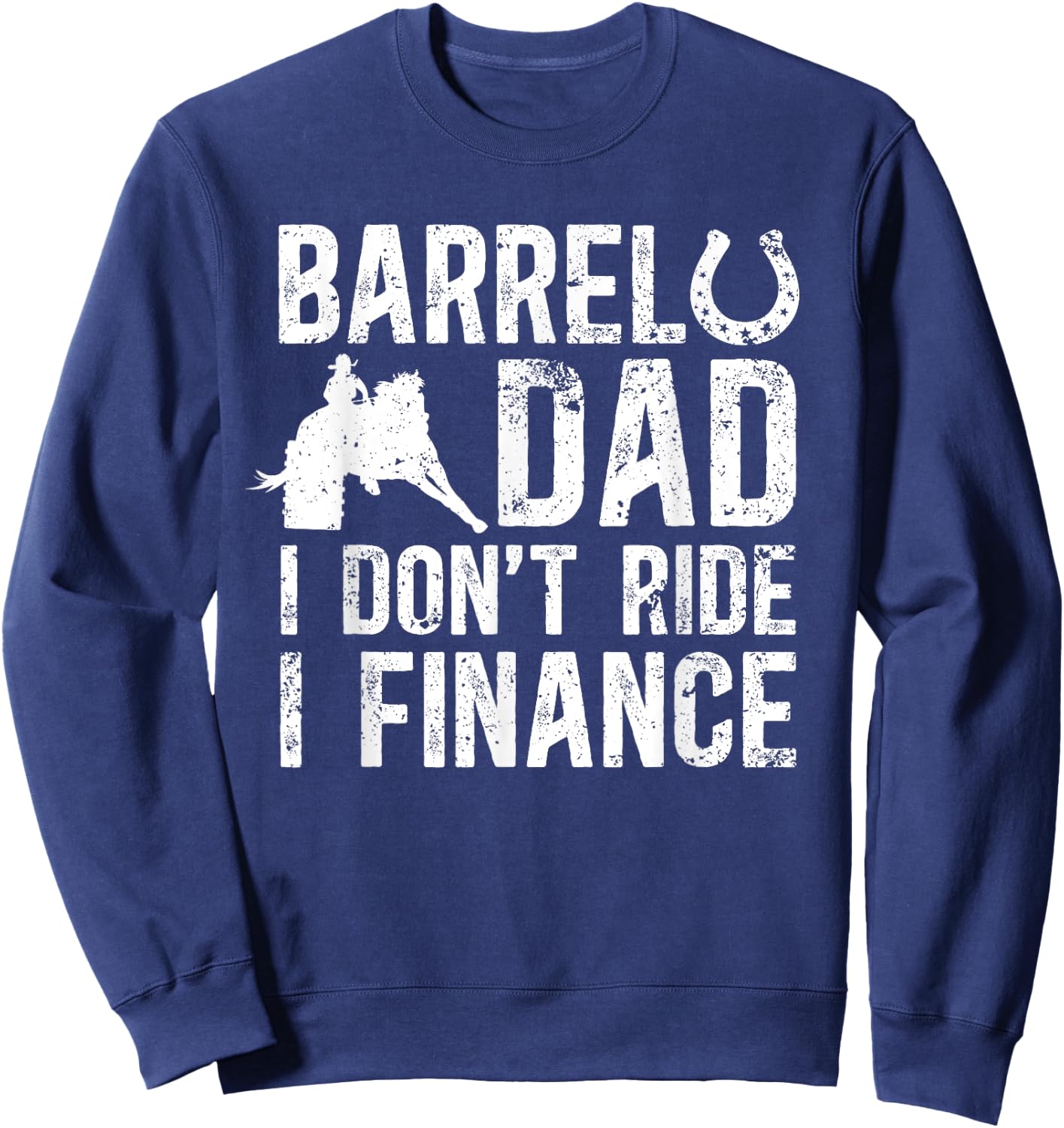 Barrel Dad I don't ride I finance Barrel Horse Racing Sweatshirt - Sweatshirt | Navy