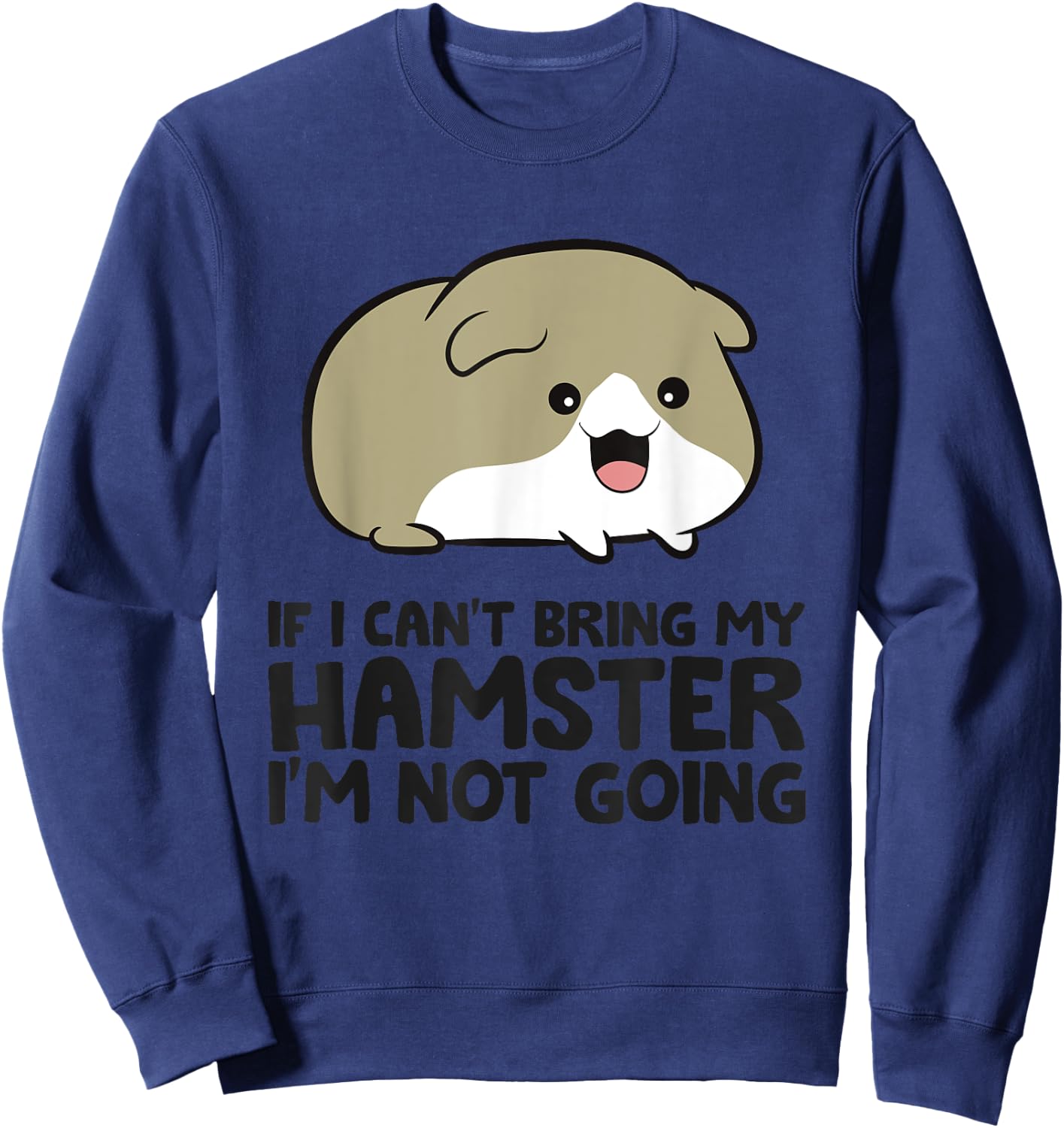 If I Can't Bring My Hamster I'm Not Going Cute Hamster Sweatshirt - Sweatshirt | Navy