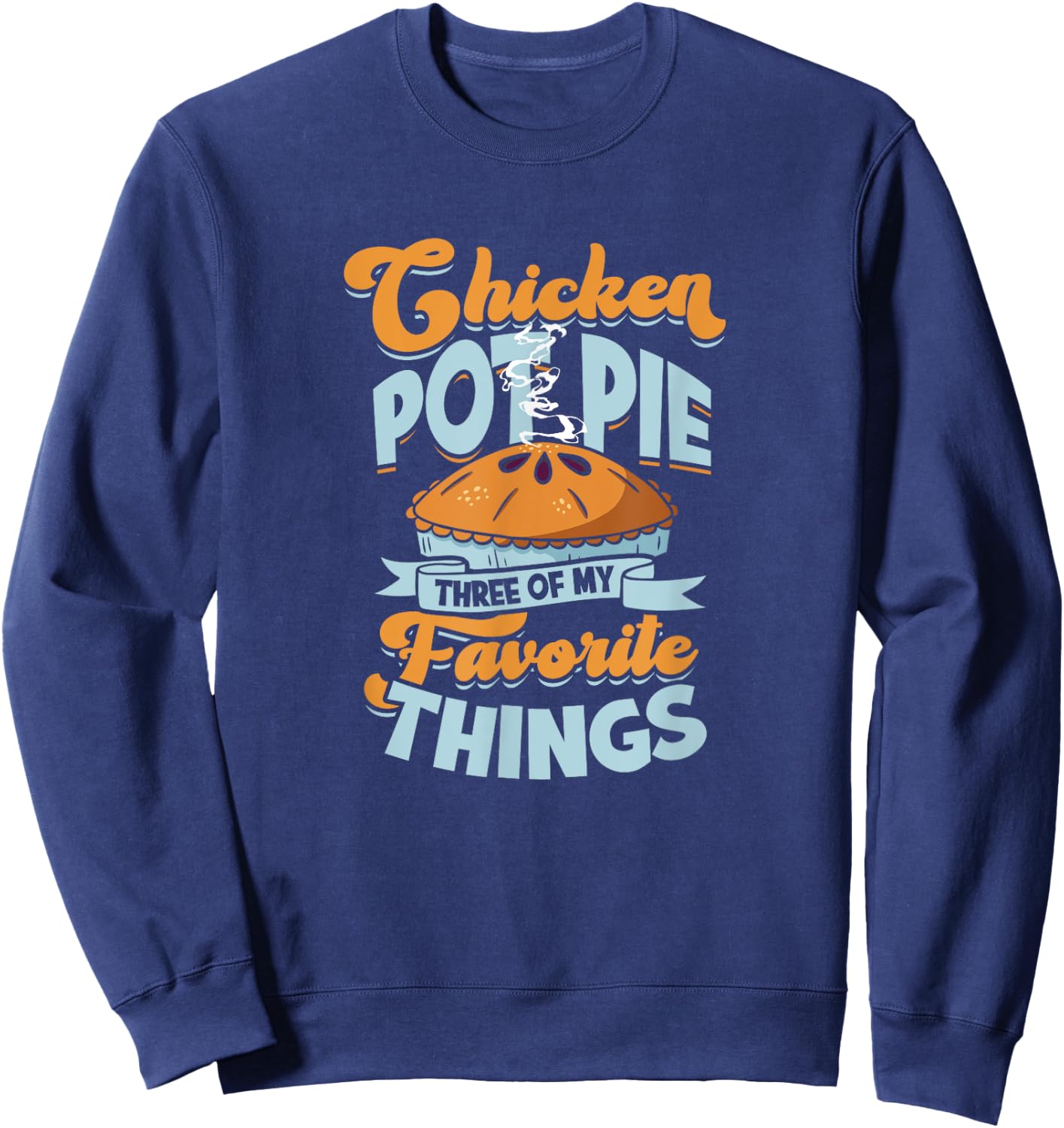Chicken Pot Pie Three of my favorite things - chicken pot Sweatshirt - Sweatshirt | Navy