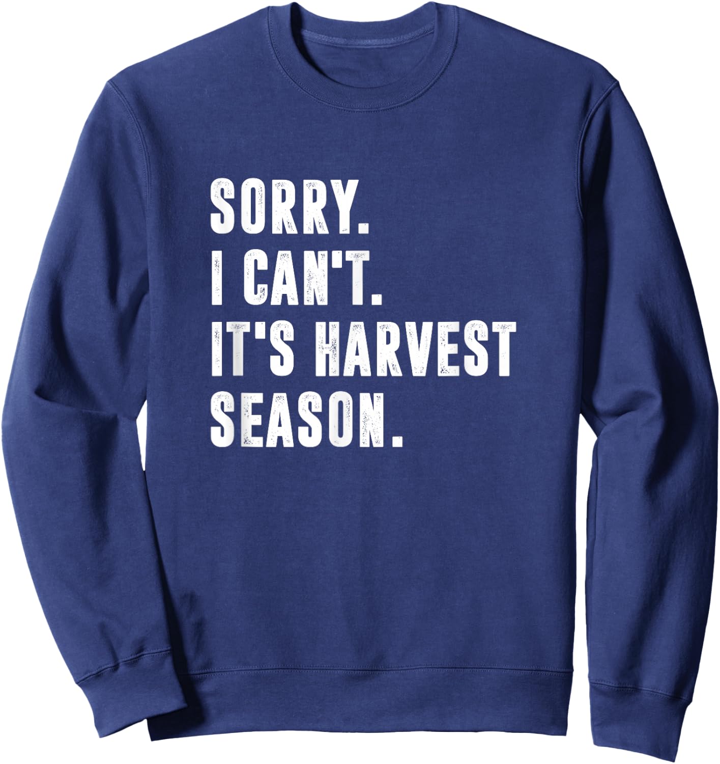 Sorry I Can't It's Harvest Season, Funny Farming Sweatshirt - Sweatshirt | Navy