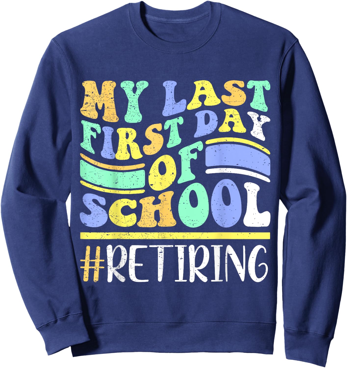 My Last First Day Of School Retiring Teacher Retirement Sweatshirt - Sweatshirt | Navy