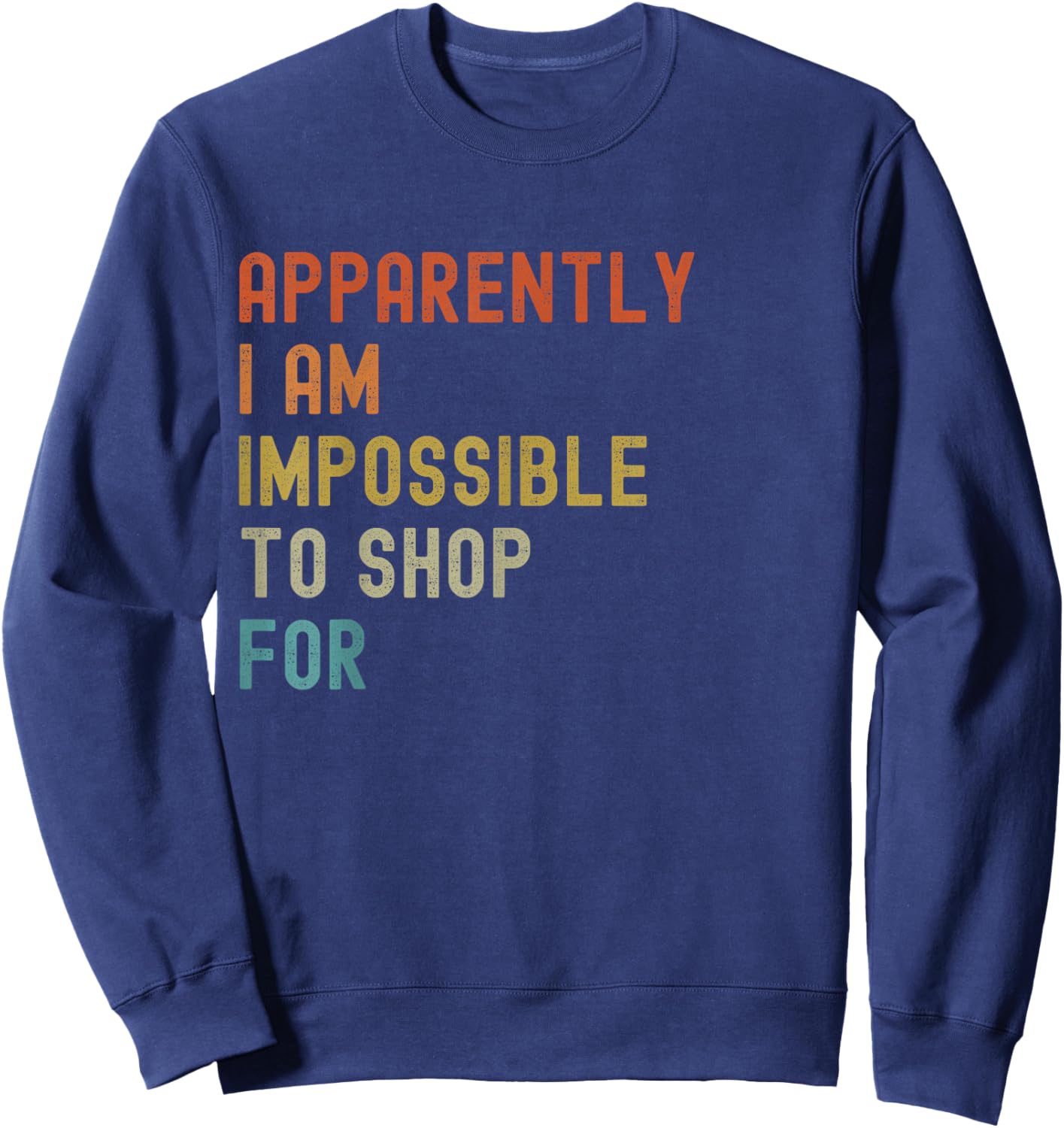 Apparently I'm Impossible to Shop For Funny Retro Sweatshirt - Sweatshirt | Navy
