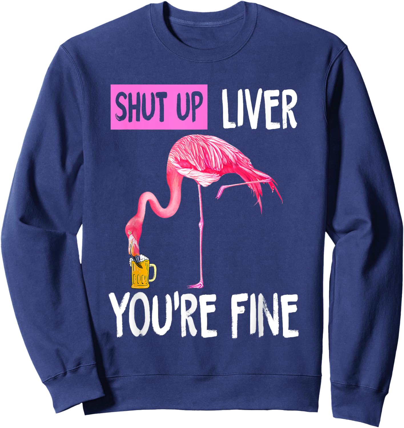 Shut Up Liver You're Fine Flamingo Drunk Quote Sweatshirt - Sweatshirt | Navy