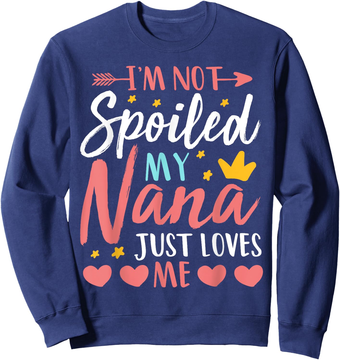 I'm Not Spoiled My Nana Just Loves Me Funny Granddaughter Sweatshirt - Sweatshirt | Navy