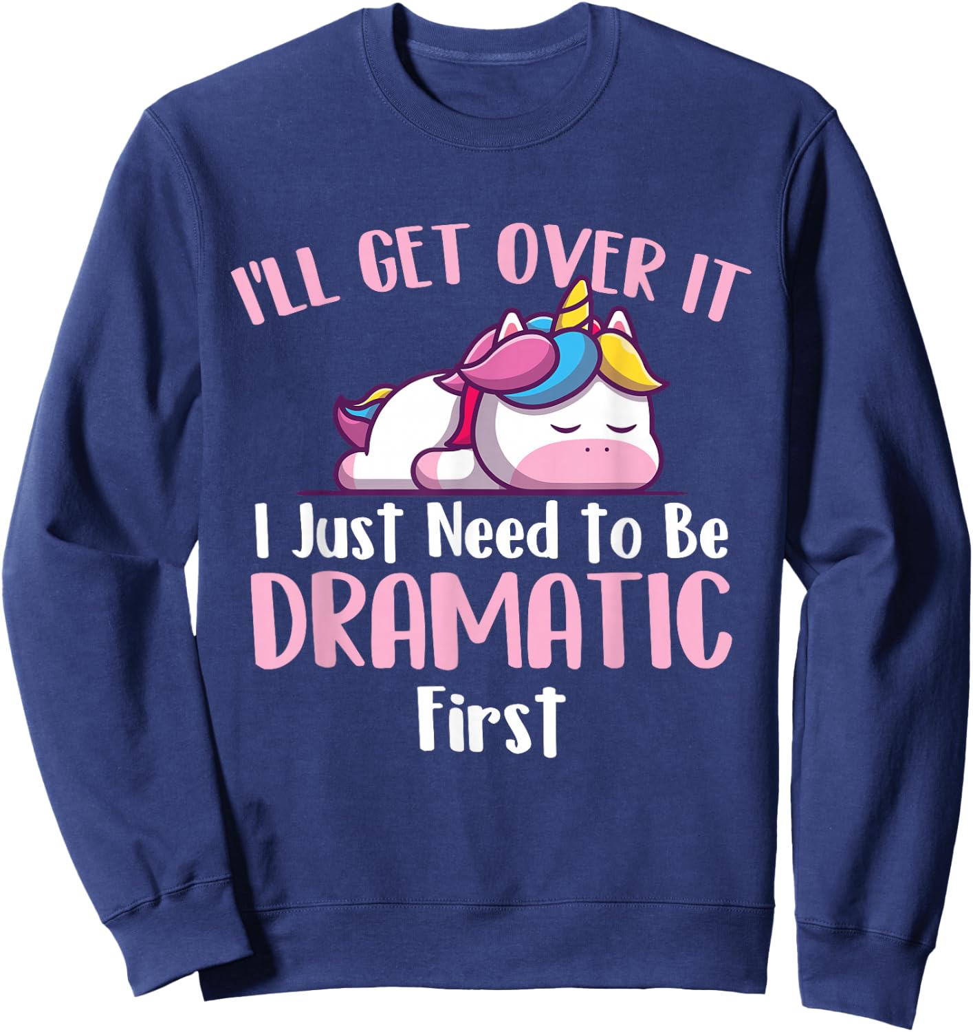 I'll Get Over It - Rainbow Unicorn Magical Animal Sweatshirt - Sweatshirt | Navy
