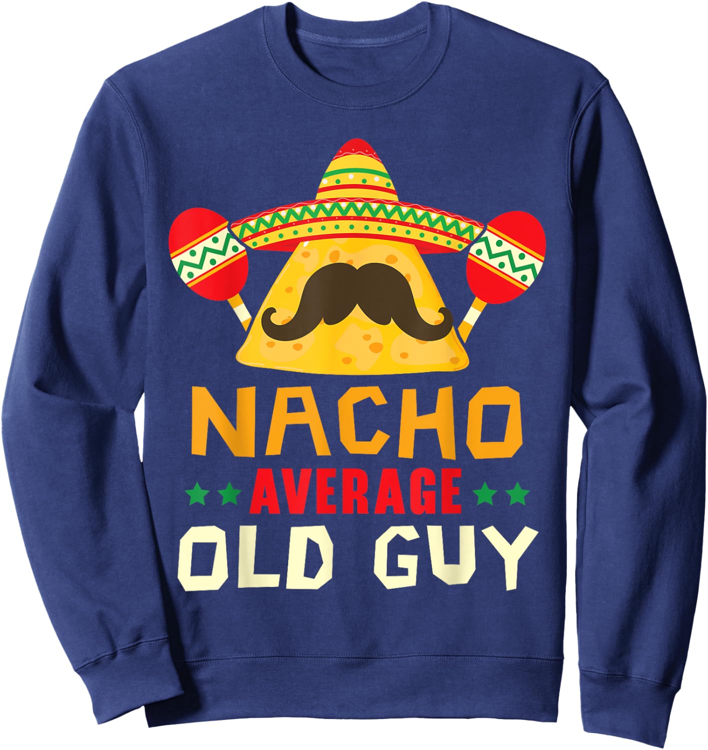 Nacho Average Old Guy Cinco de Mayo Mexican Party Old Men Sweatshirt - Sweatshirt | Navy