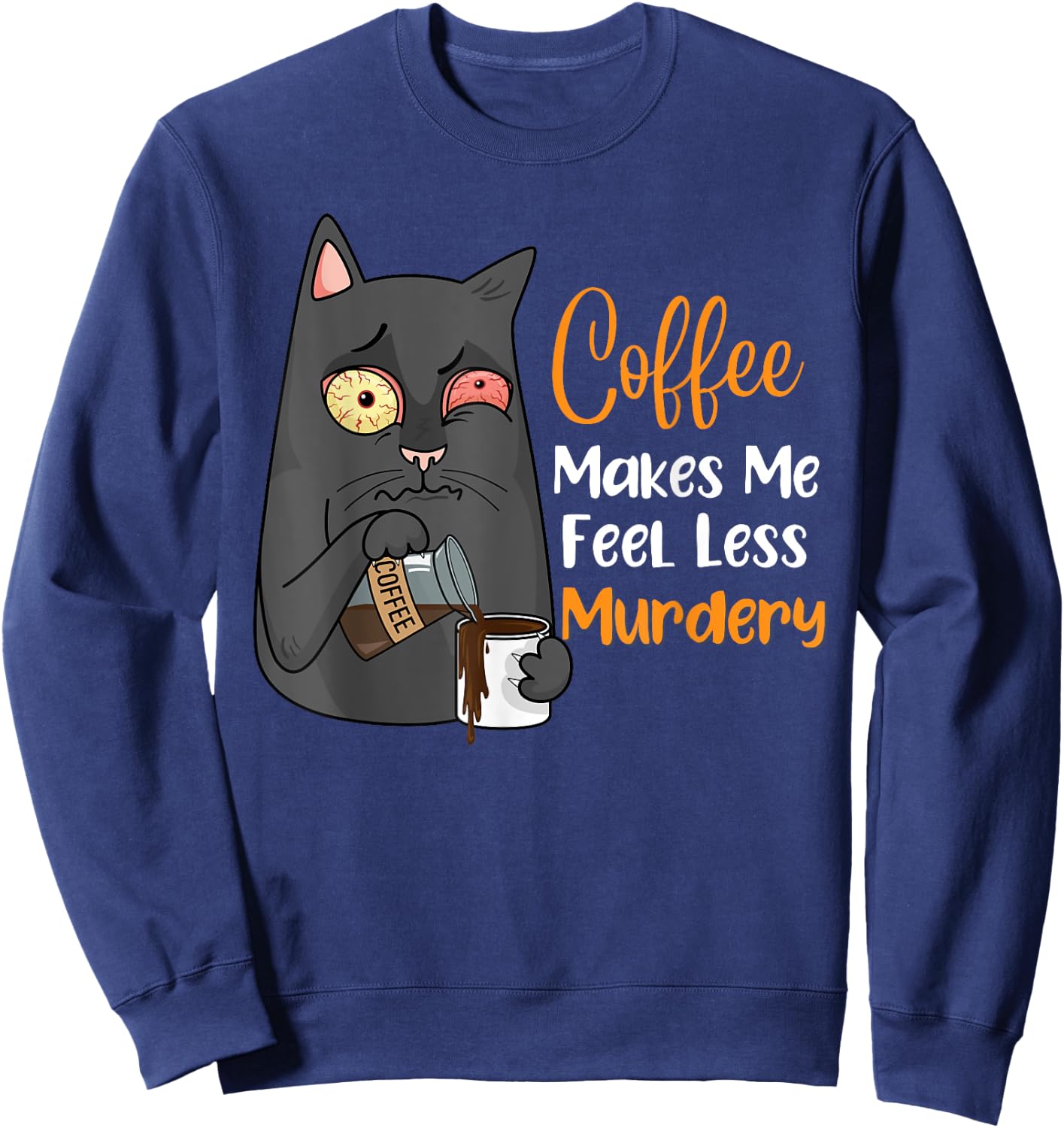 Coffee Makes Me Feel Less Murdery Funny Sarcastic Saying Sweatshirt - Sweatshirt | Navy