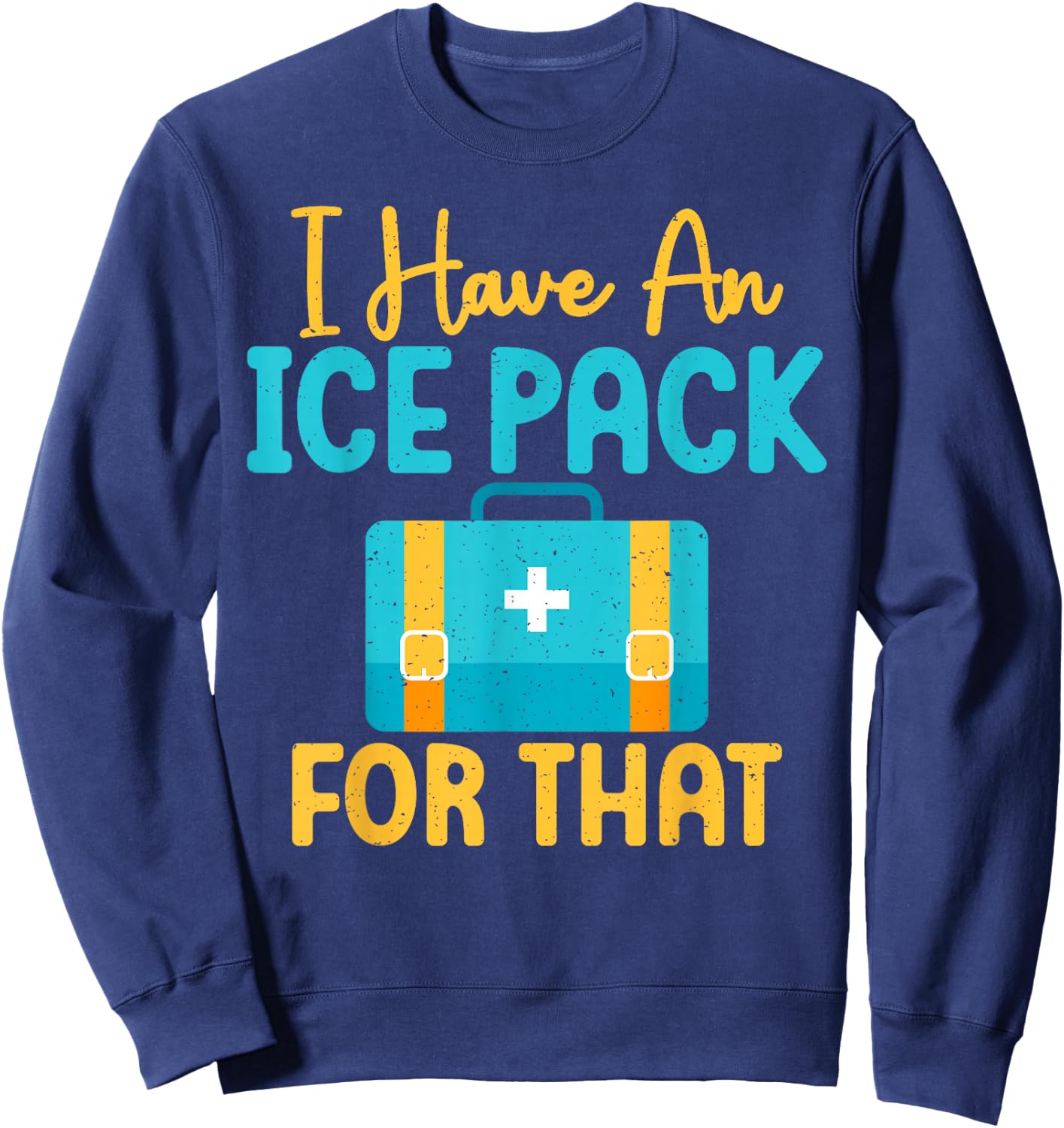 I Have An Ice Pack For This Fun School Nurse Sweatshirt - Sweatshirt | Navy