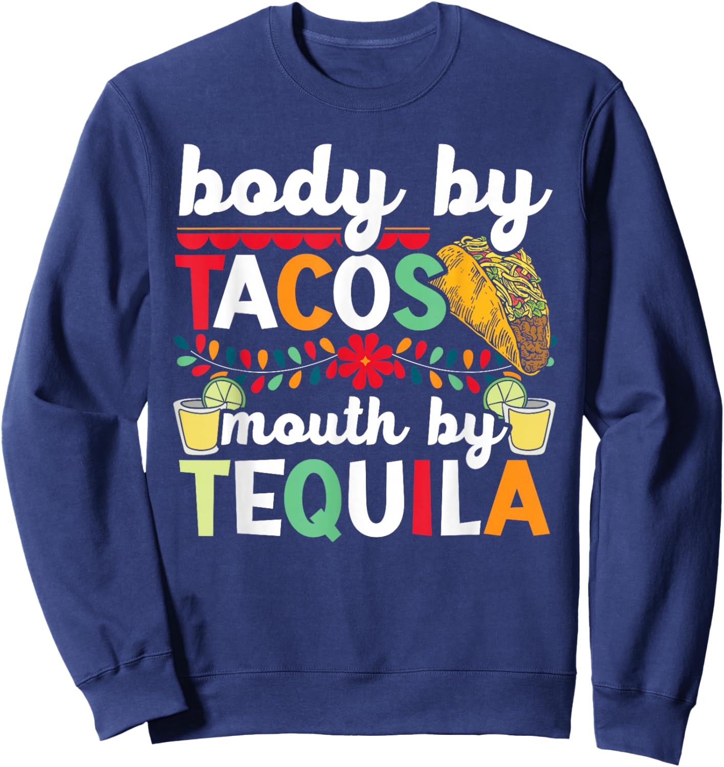 Body By Tacos Mouth By Tequila Drinker Cinco de Mayo Sweatshirt - Sweatshirt | Navy