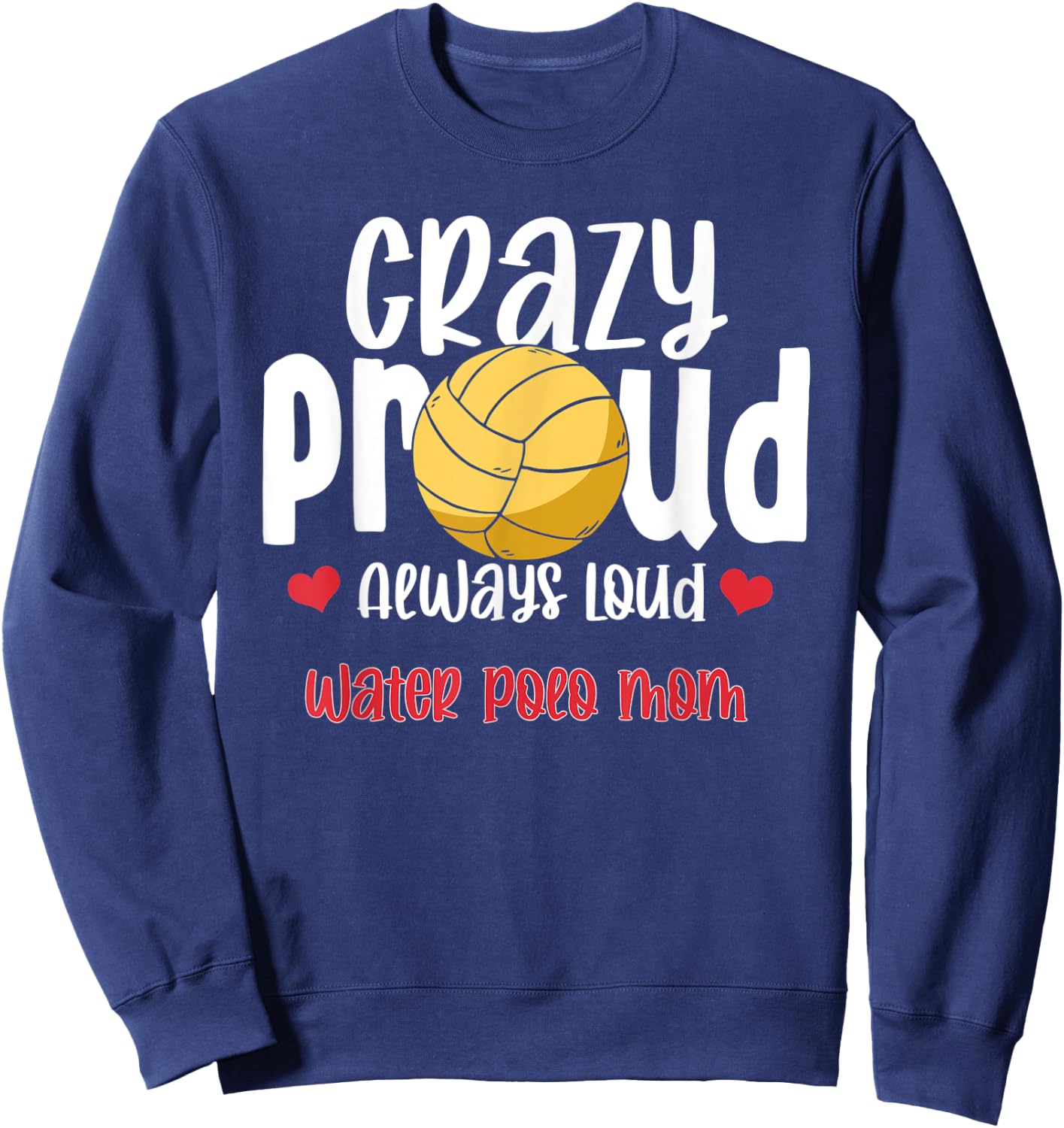 Crazy Proud Loud Water Polo Mom Of Water Polo Player Sweatshirt - Sweatshirt | Navy