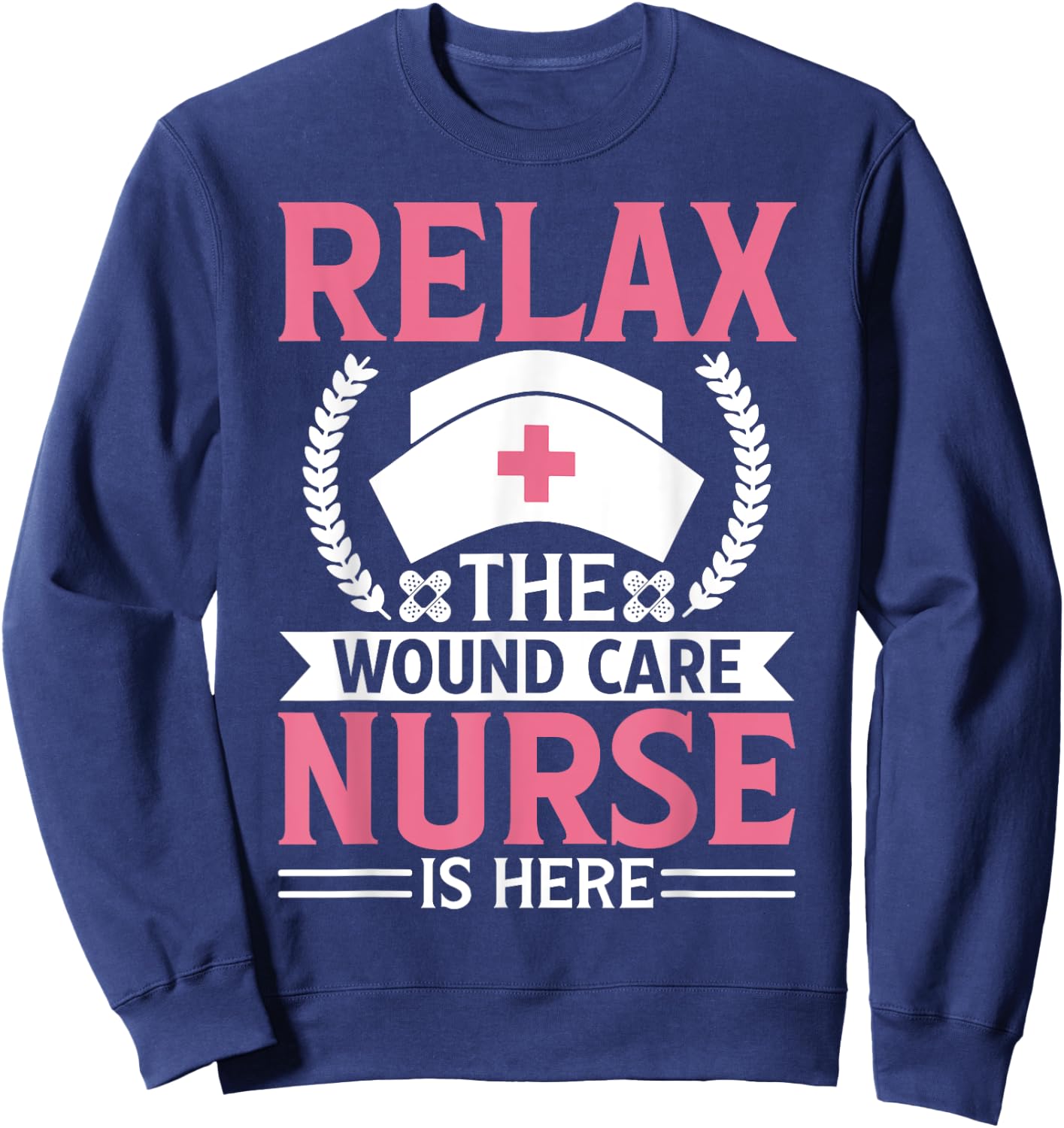 Wound Care Nurse Funny Relax Nursing Medical Gift Sweatshirt - Sweatshirt | Navy