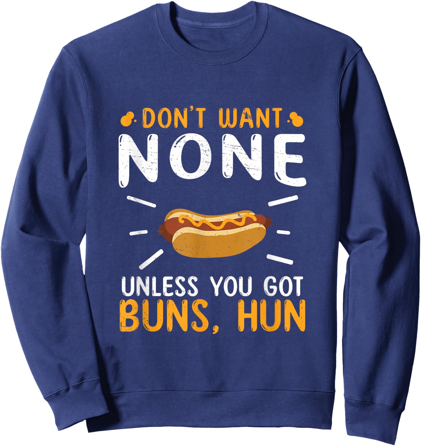 Don't Want None Unless You Got Buns Hun Funny Hot Dog Lovers Men Women Sweatshirt - Sweatshirt | Navy
