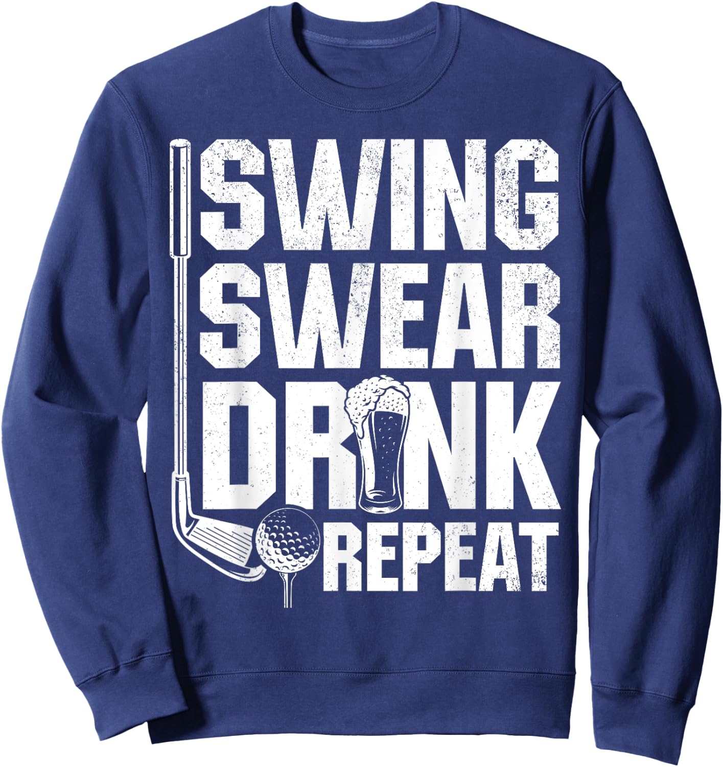 Swing Swear Drink Repeat - Funny Golfing Quotes Sweatshirt - Sweatshirt | Navy