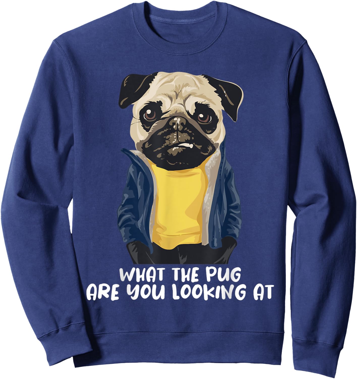 What The Pug Are You Looking At - Puppy Pet Lover Dog Owner Sweatshirt - Sweatshirt | Navy