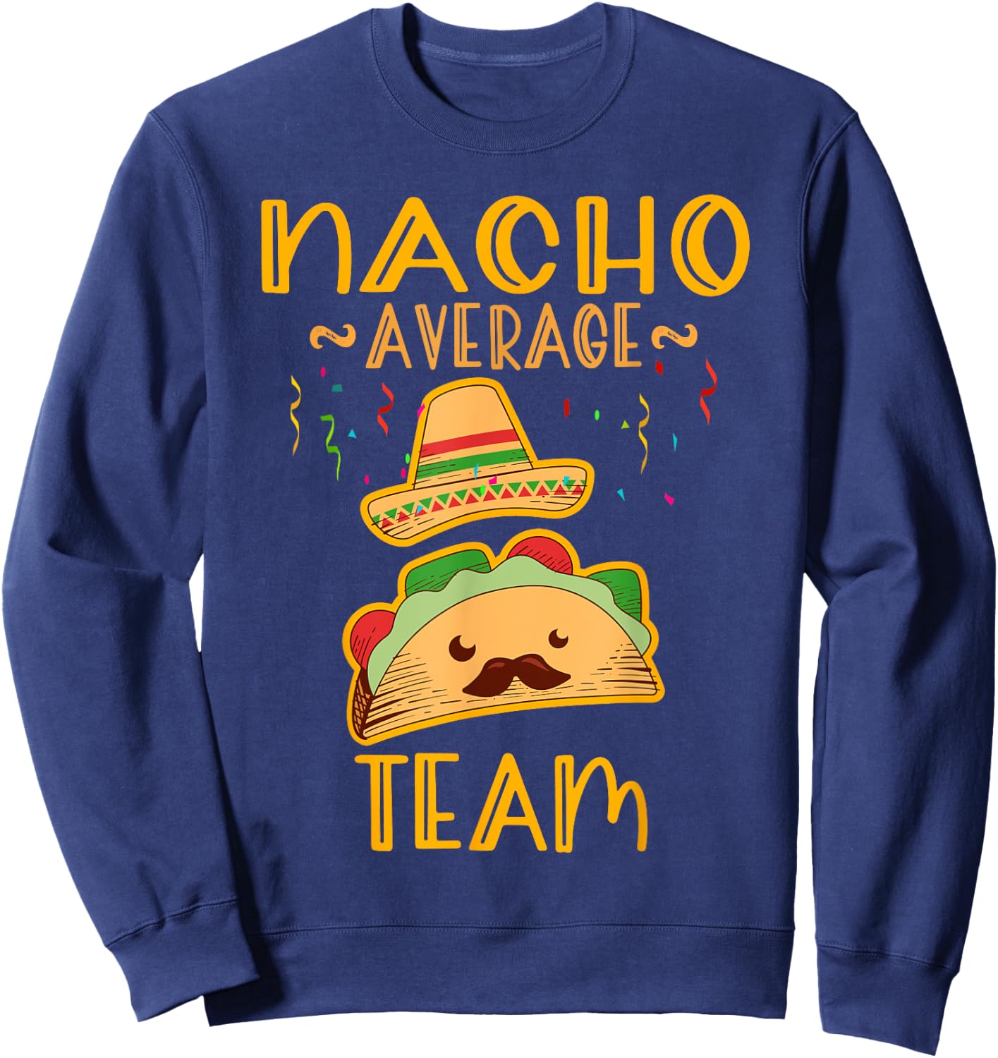 Nacho Average team Cinco De Mayo Mexican Fiesta Party Sweatshirt - Sweatshirt | Navy