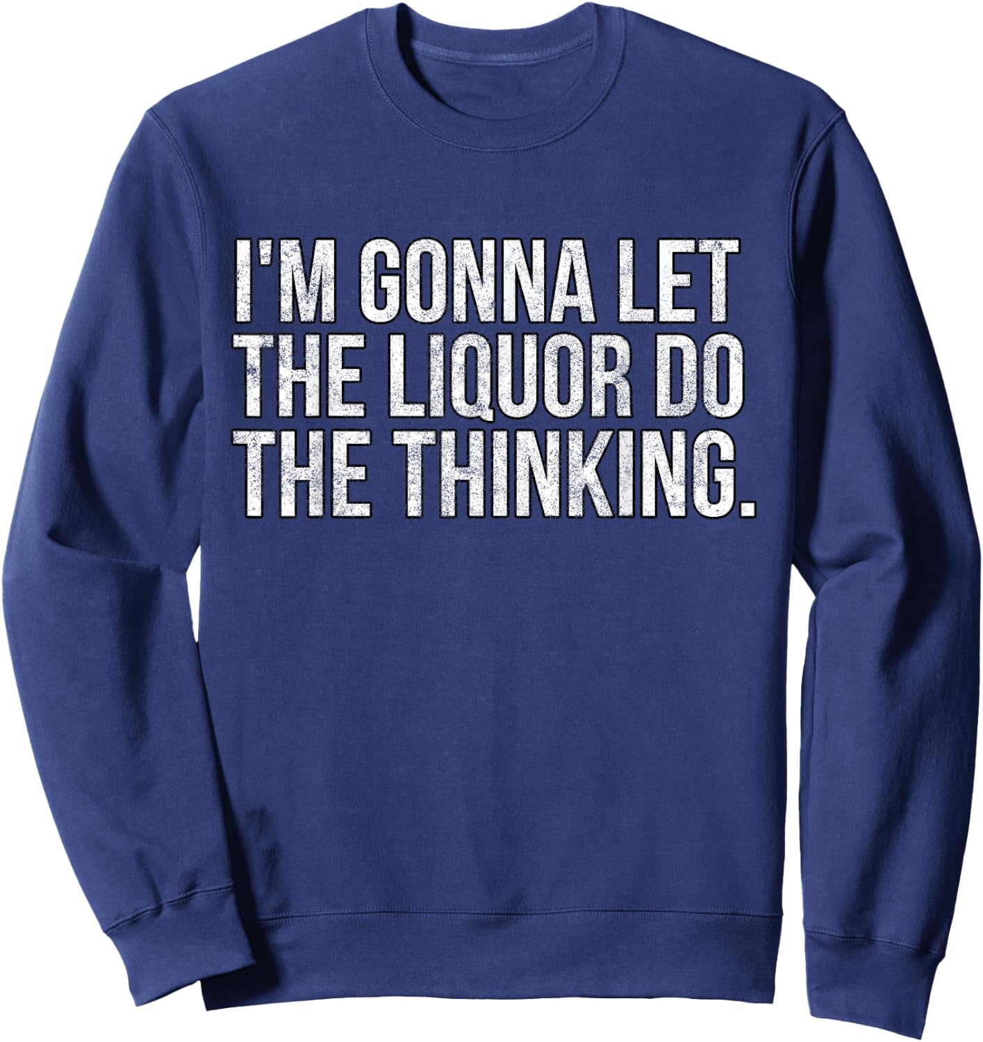 I'm gonna let the liquor do the thinking. Vintage Sweatshirt - Sweatshirt | Navy