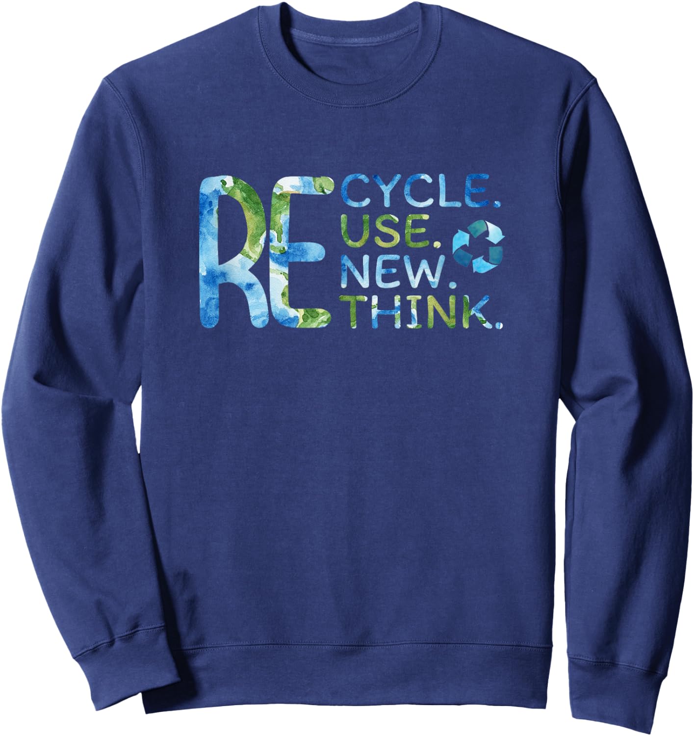 RE Cycle Use New Think Recycle Reuse Renew Rethink EarthDay Sweatshirt - Sweatshirt | Navy