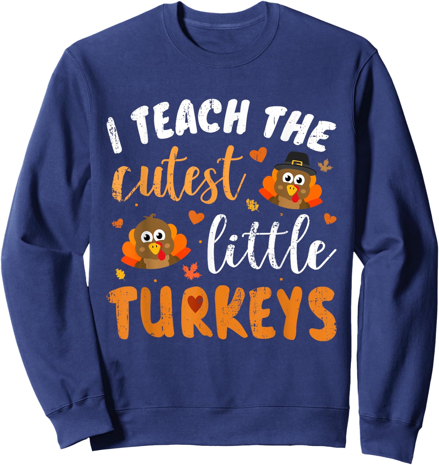 I Teach The Cutest Little Turkeys for Teacher Thanksgiving Sweatshirt - Sweatshirt | Navy