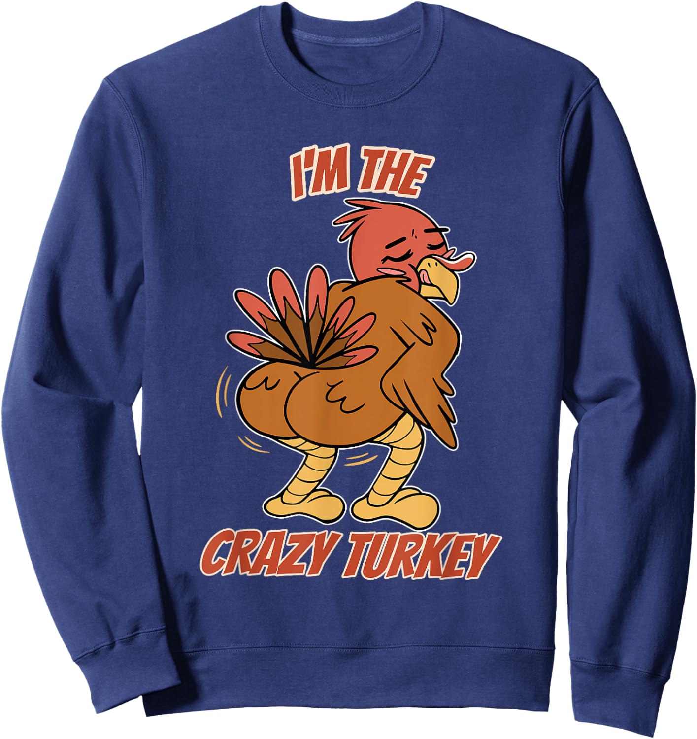 I'm The Crazy Turkey Thanksgiving Turkey Sweatshirt - Sweatshirt | Navy