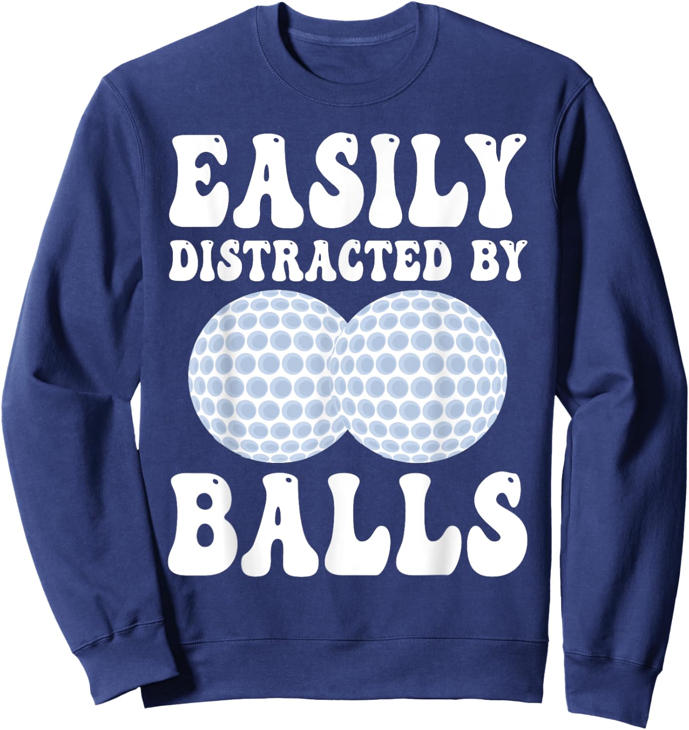 Funny Golf Ball Easily Distracted by Balls Humor Golfing Sweatshirt - Sweatshirt | Navy