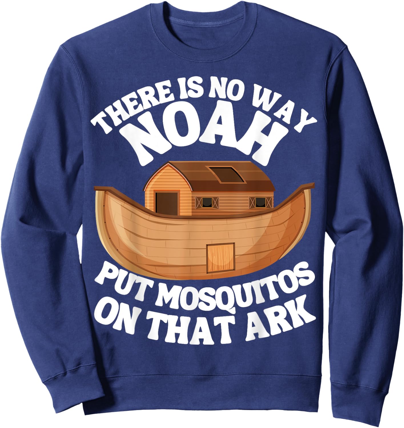 There is n9 way Noah put mosquitos on that ark funny bug Sweatshirt - Sweatshirt | Navy