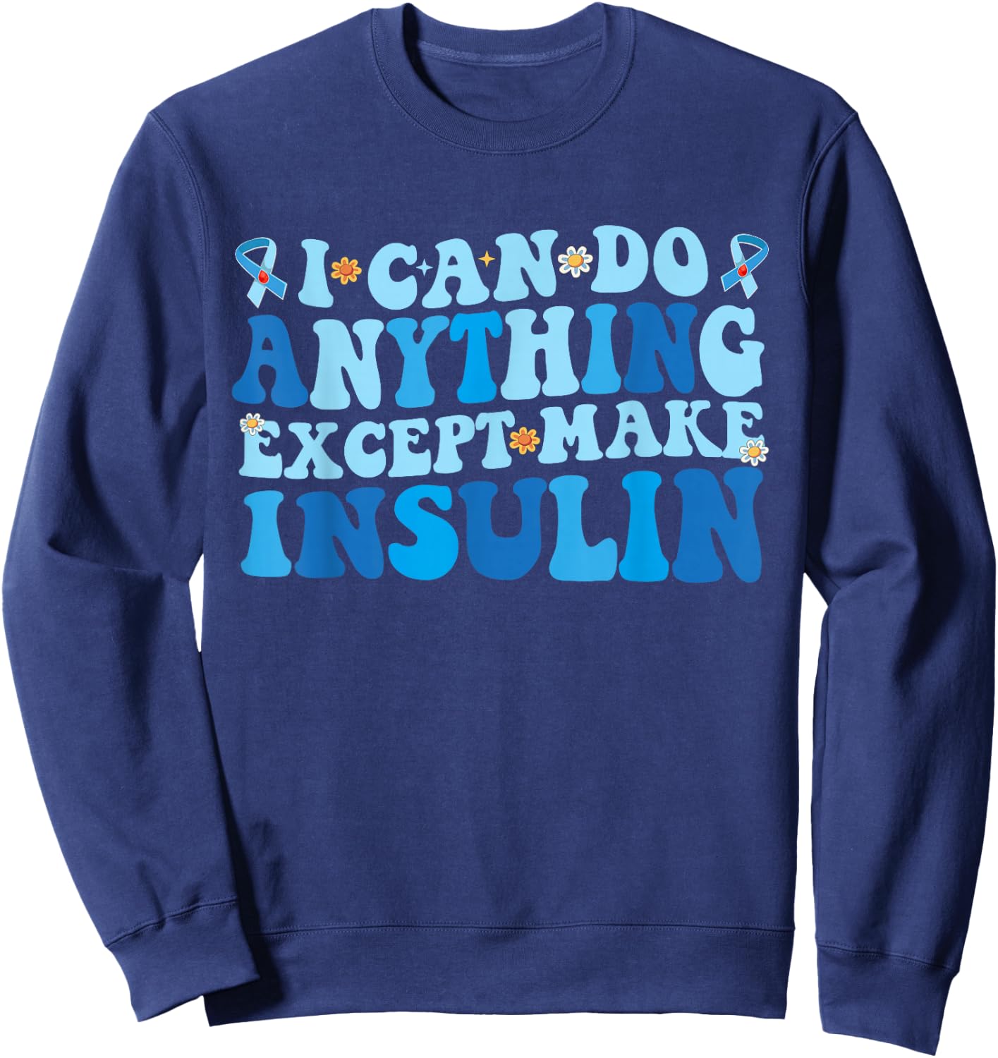 I Can Do Anything Except Make Insulin Sweatshirt - Sweatshirt | Navy