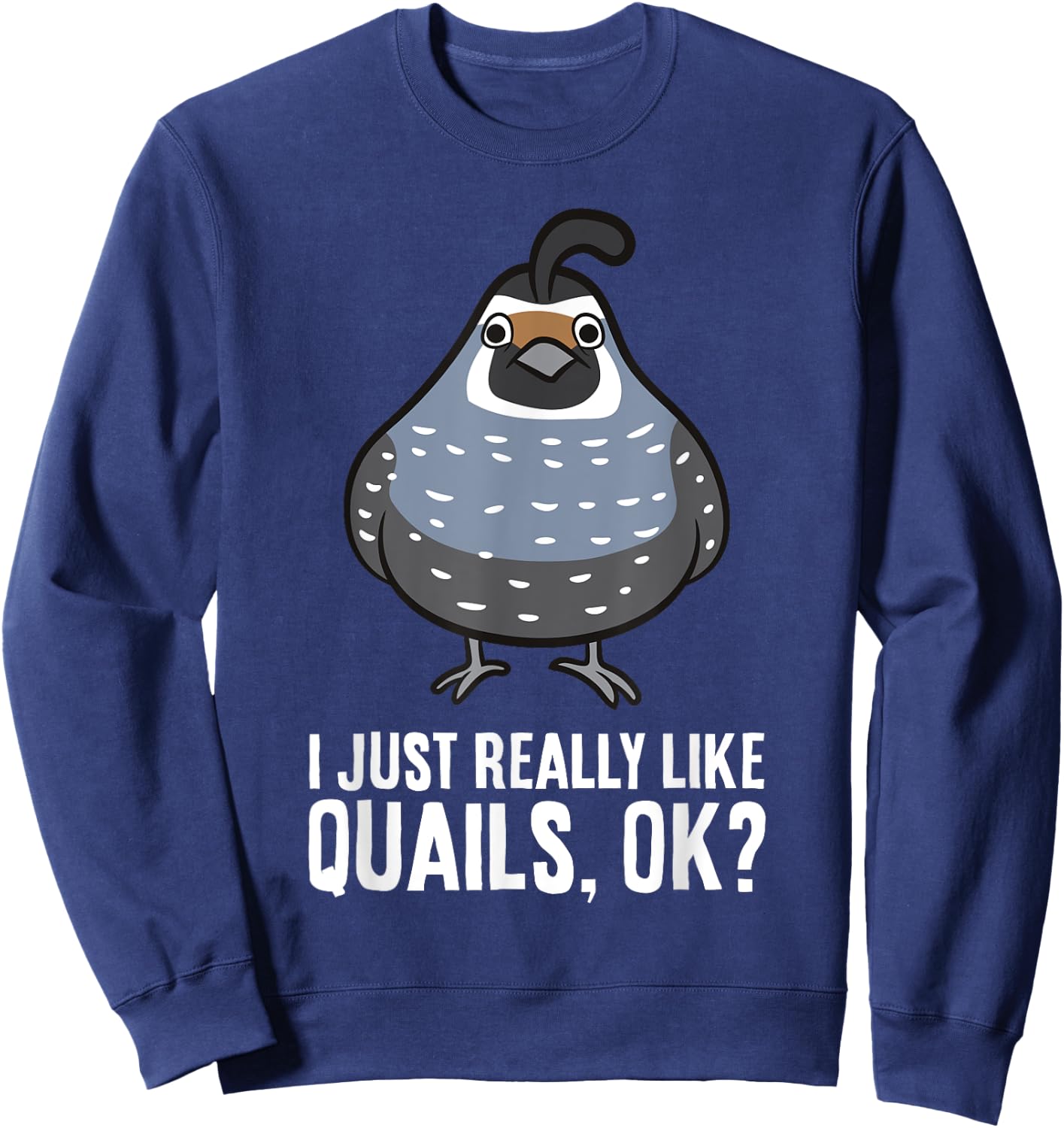 I Just Really Like Quails, Ok? Funny Quail Bird Sweatshirt - Sweatshirt | Navy