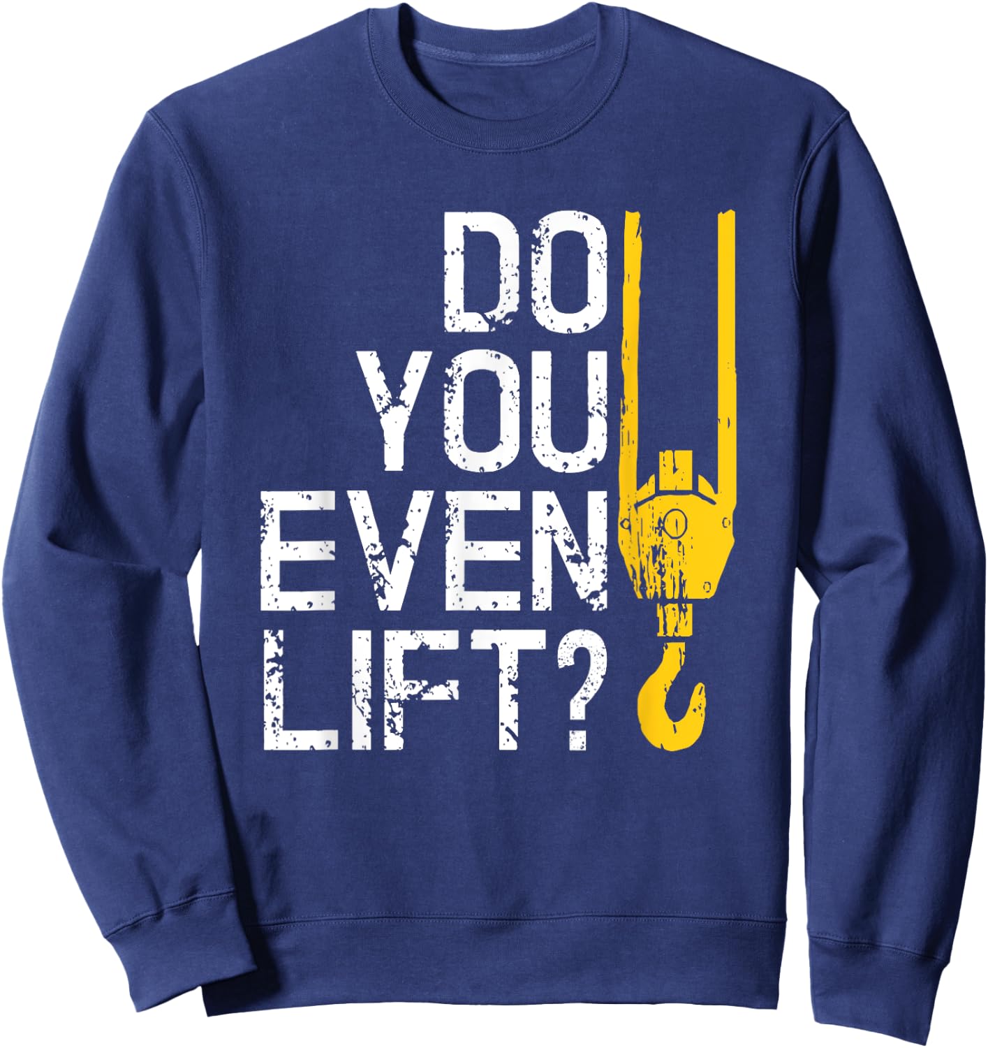 Do You Even Lift Crane Operator for Heavy Equipment Sweatshirt - Sweatshirt | Navy