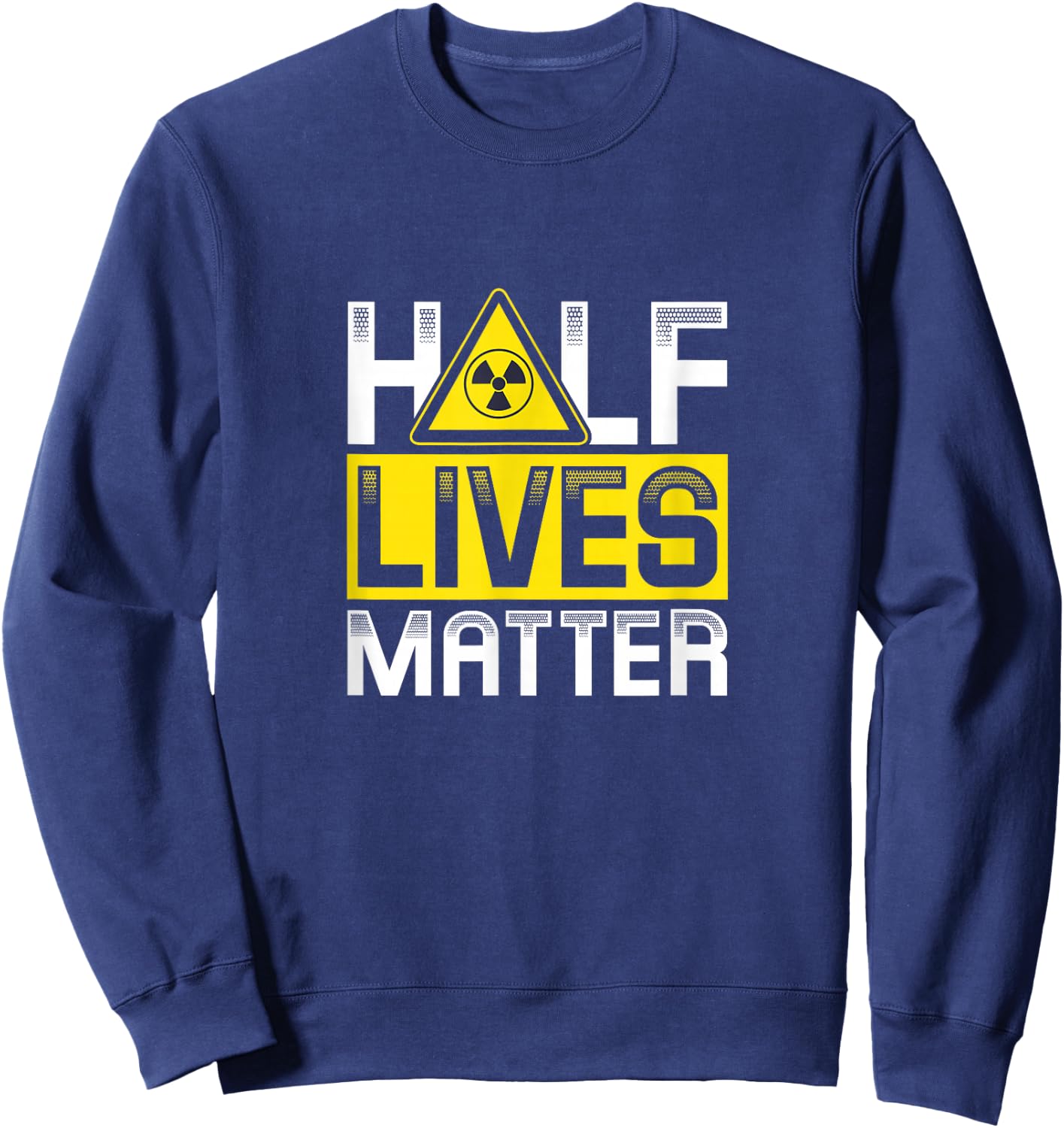 Half Lives matter | Nuclear energy Sweatshirt - Sweatshirt | Navy