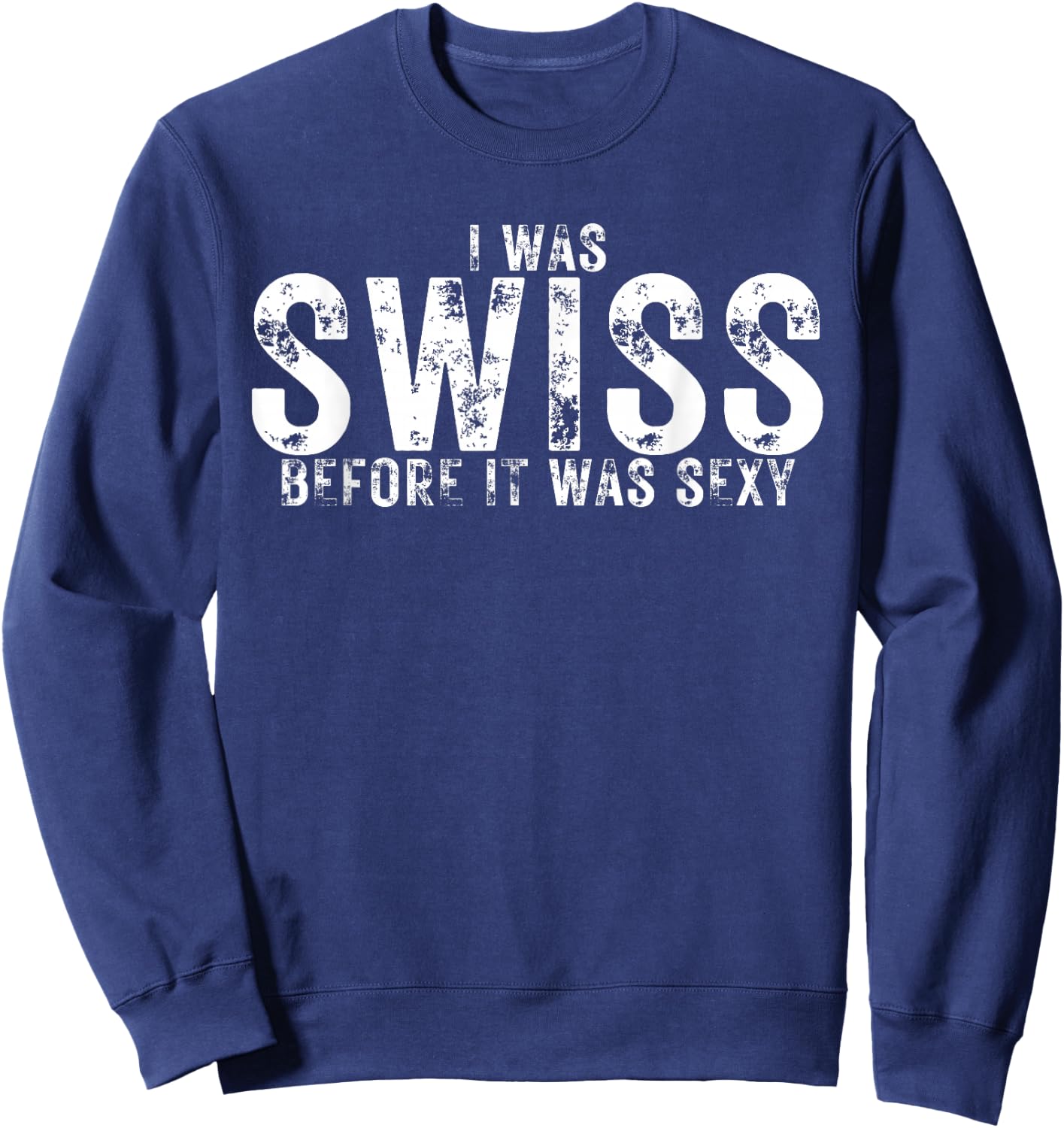 I Was Swiss Before It Was Sexy is Proud Swiss Heritage Sweatshirt - Sweatshirt | Navy