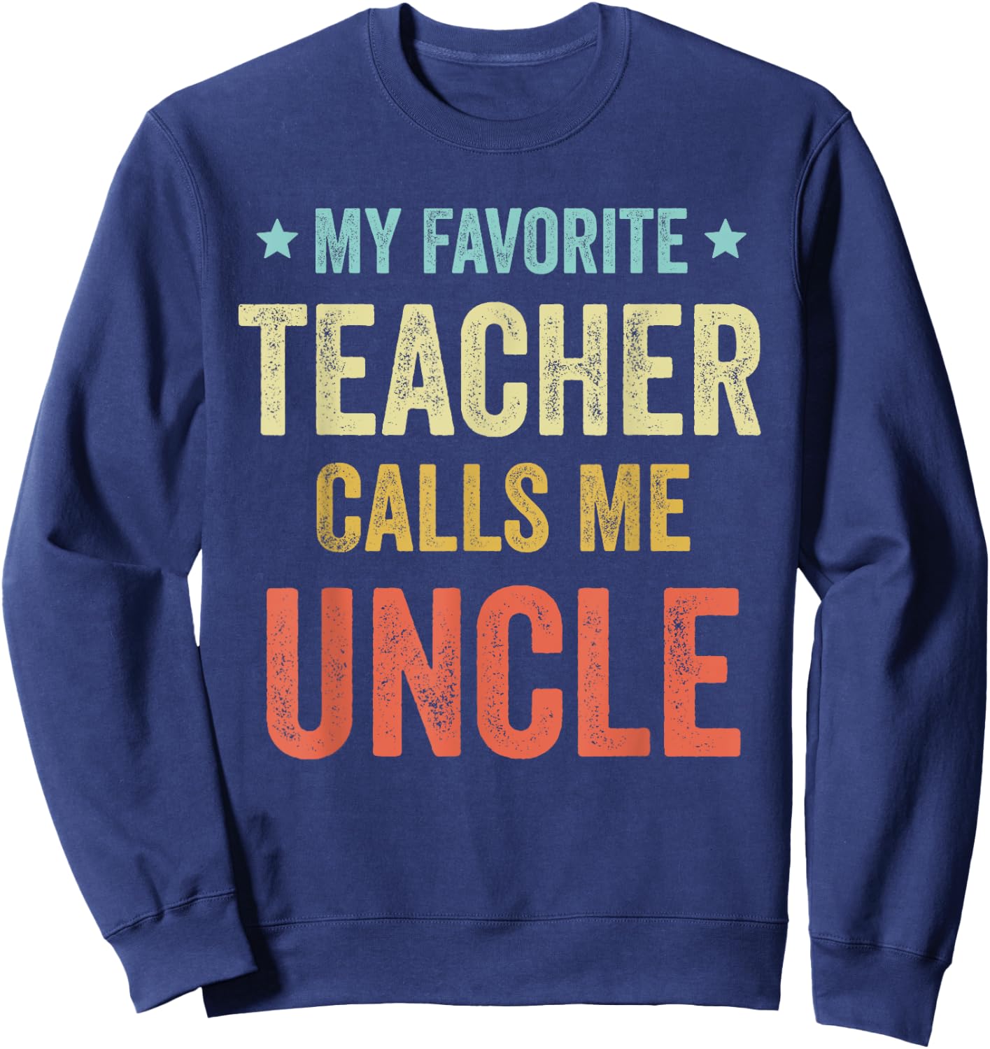My Favorite Teacher Calls Me Uncle Funny Teacher Men Women Kids Sweatshirt - Sweatshirt | Navy