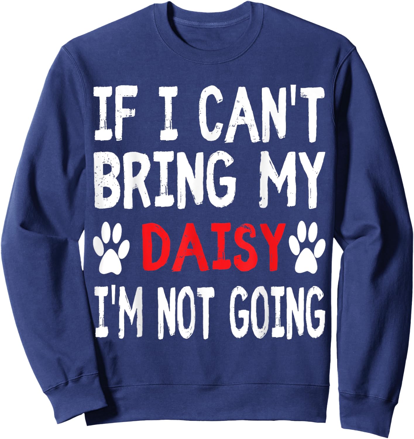 If I Can't Bring My Dog DAISY I'm Not Going Cute Paw Men Women Kids Sweatshirt - Sweatshirt | Navy