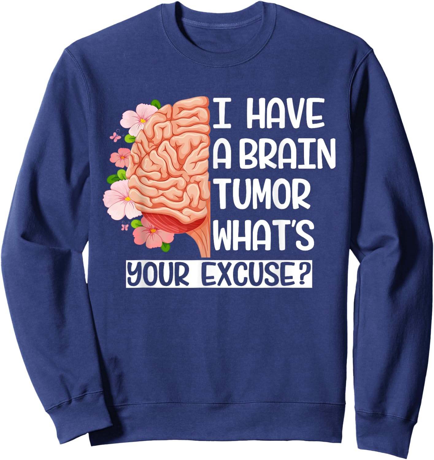 I Have a Brain Tumor What's Your Excuse Funny Brain Surgery Sweatshirt - Sweatshirt | Navy