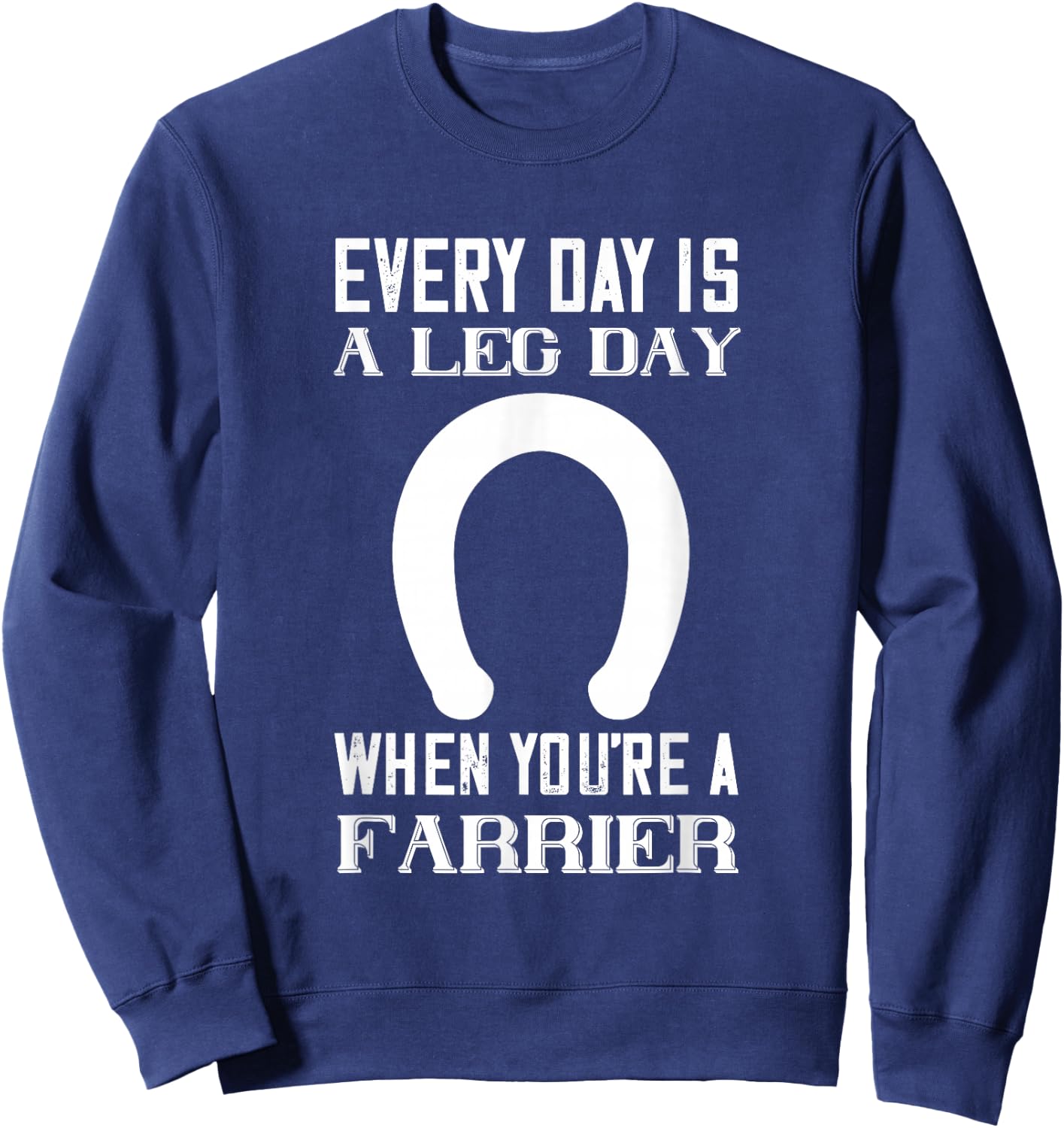 Everyday Is Leg day Horseshoe Trimming Equine Hoof Farrier Sweatshirt - Sweatshirt | Navy
