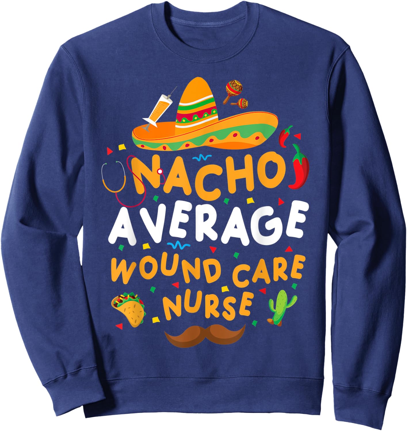 Nacho Average Wound Care Nurse Cinco De Mayo Tacos Décor Sweatshirt - Sweatshirt | Navy