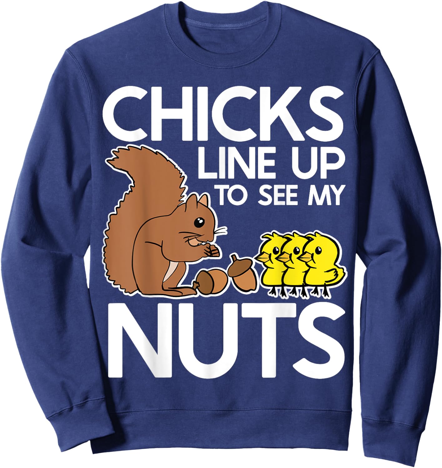 Chicks Line Up To See My Nuts Shirt Funny Inappropriate Item Sweatshirt - Sweatshirt | Navy