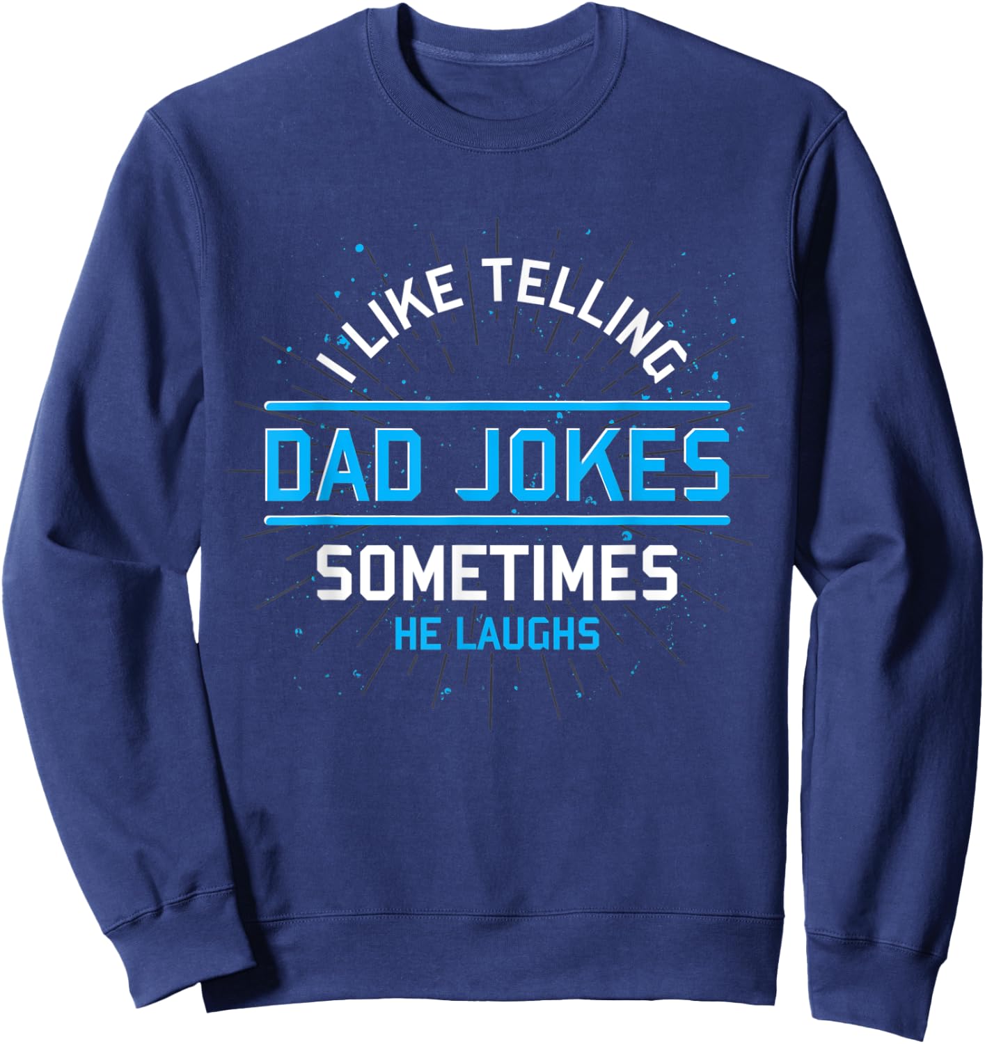 Funny I Like Telling Dad Jokes Sometimes He Laughs Dad Jokes Sweatshirt - Sweatshirt | Navy