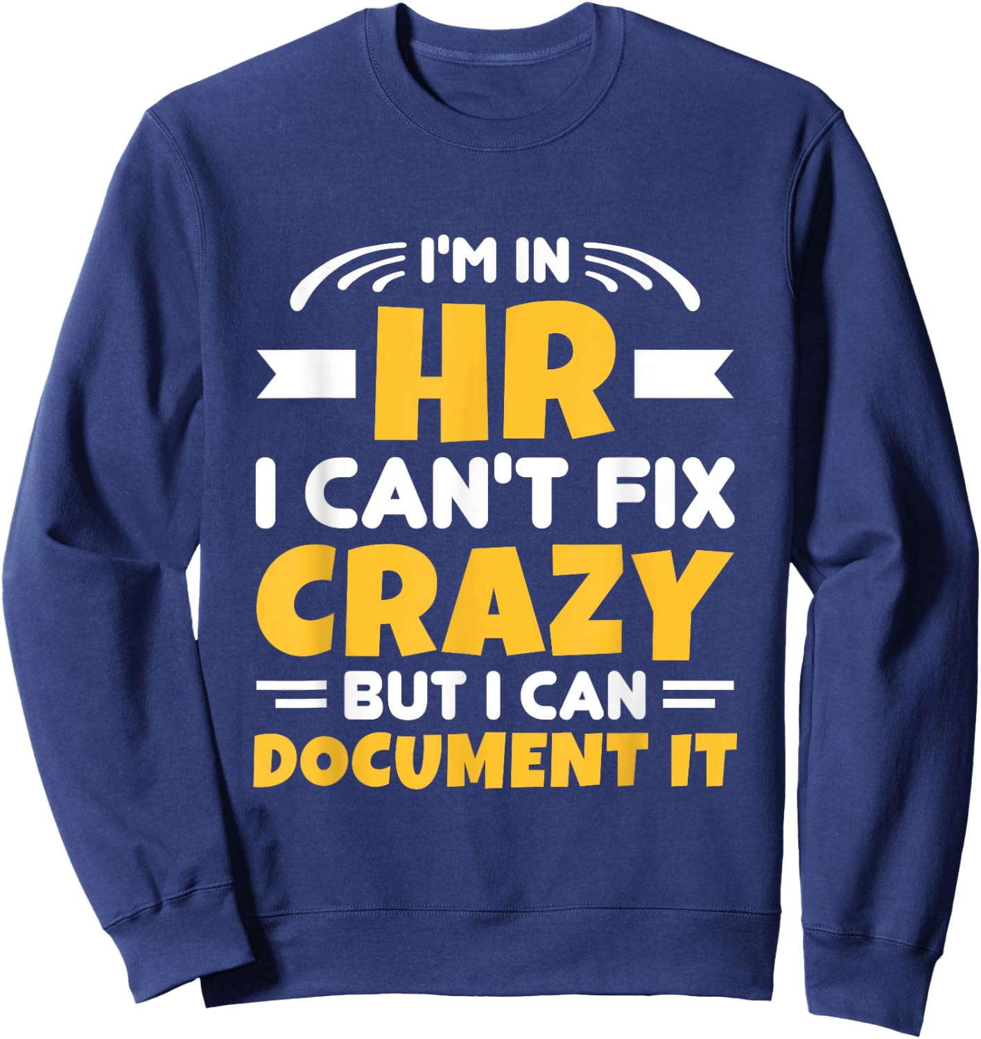 I'm In HR Can't Fix Crazy But Can Document It HR Management Sweatshirt - Sweatshirt | Navy