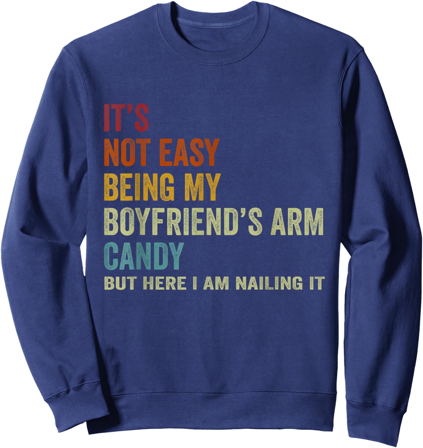 It's Not Easy Being My Boyfriend's ARM Candy But Here I Am N Sweatshirt - Sweatshirt | Navy