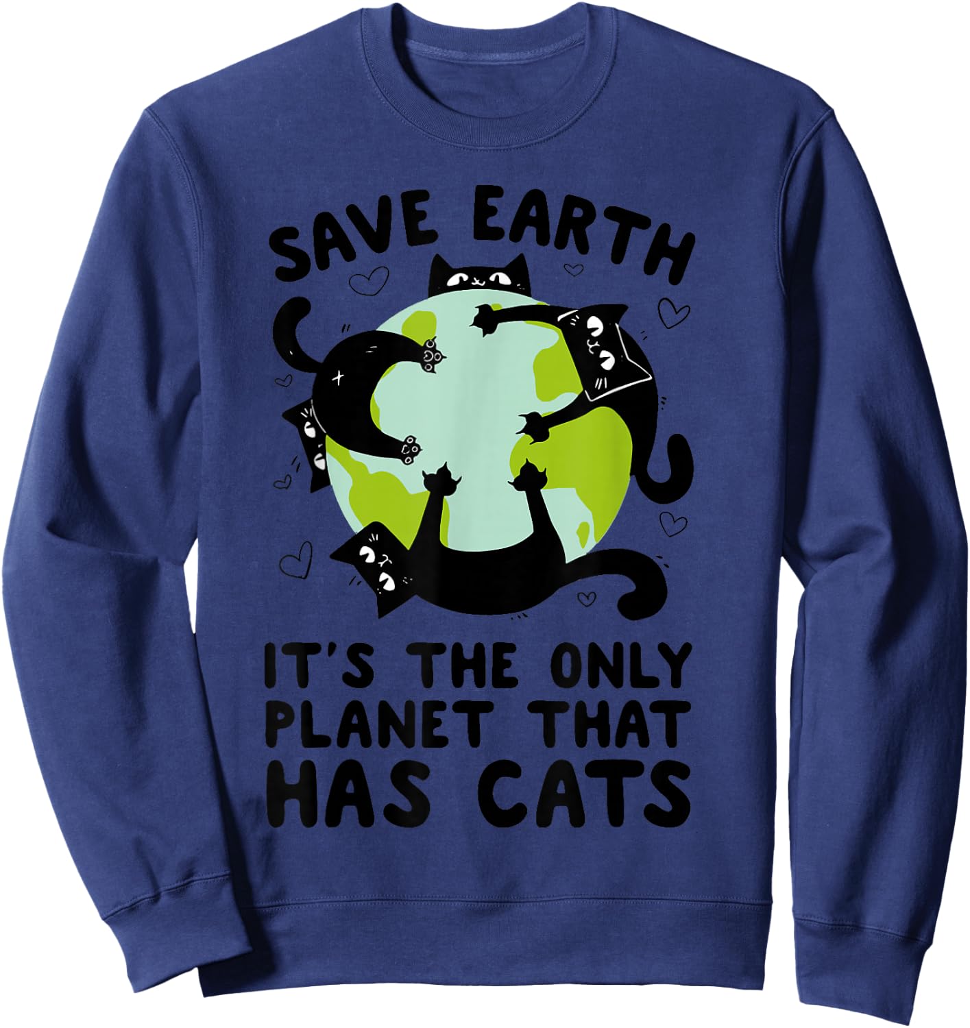 Save Earth It's The Only Planet That Has Cats Earth Day Sweatshirt - Sweatshirt | Navy