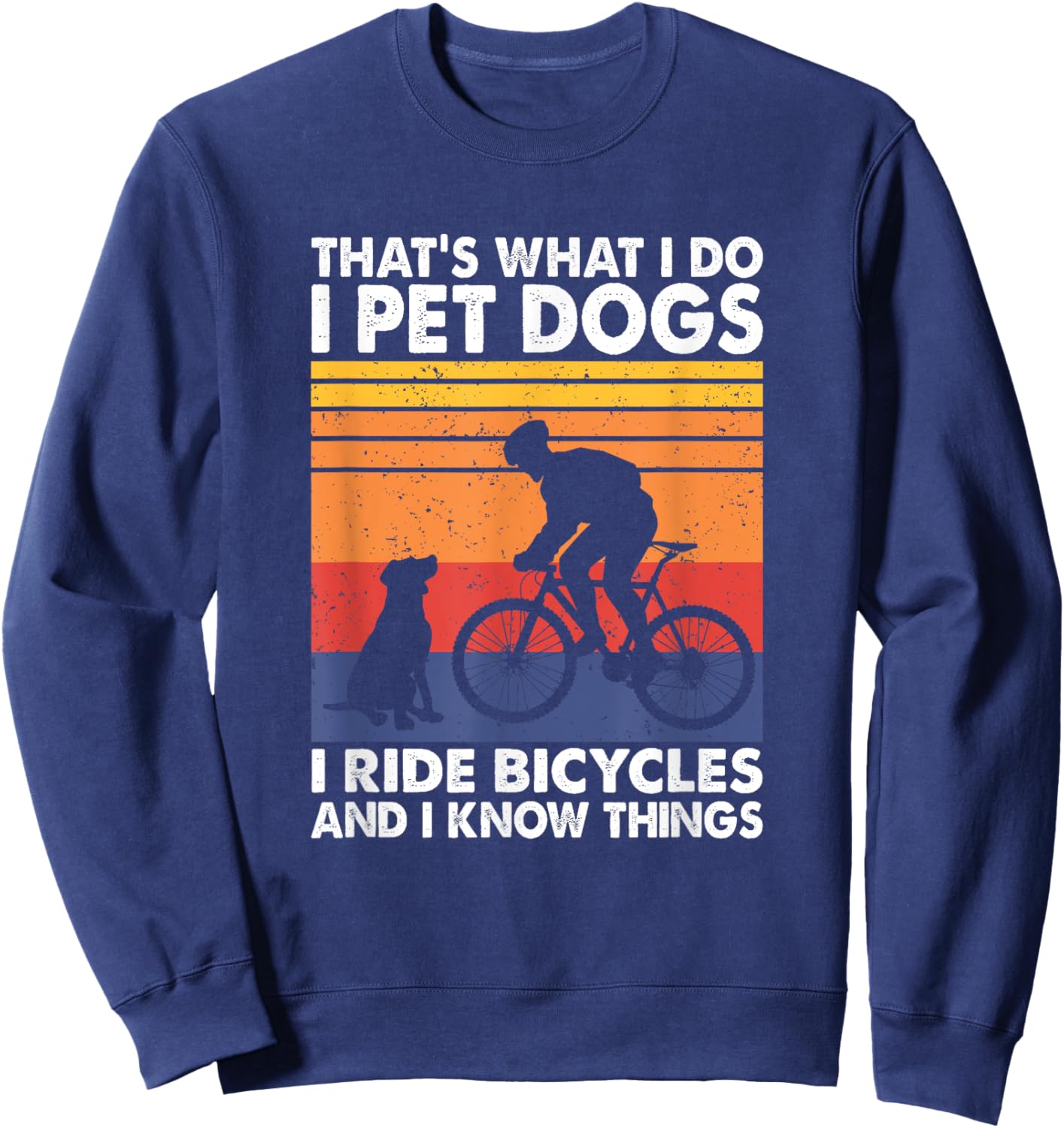 I Pet Dogs I Ride Bicycles And I Know Things, Funny Cycling Sweatshirt - Sweatshirt | Navy