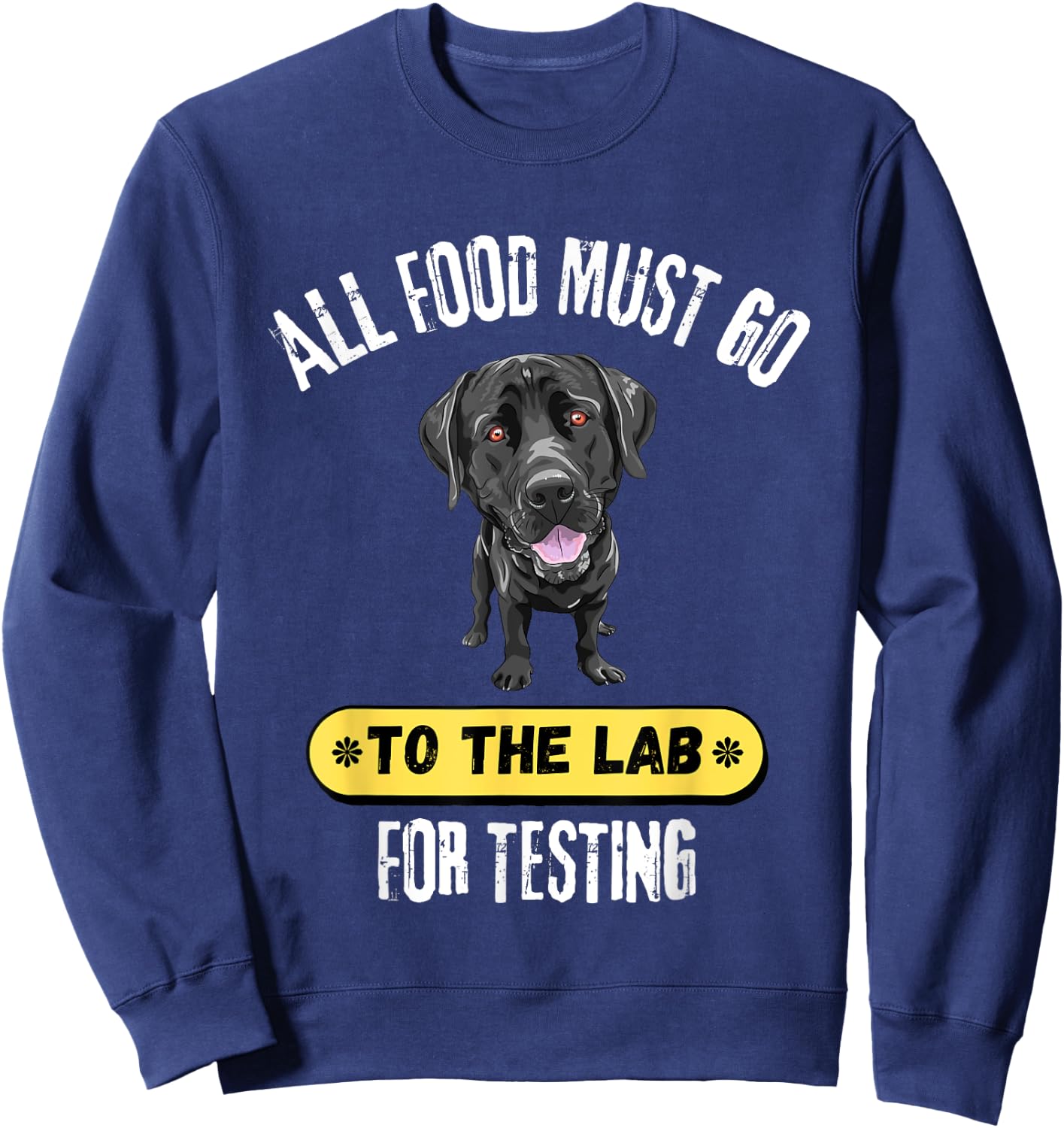 All Food Must Go To The Lab For Testing Cute Labrador Gift Sweatshirt - Sweatshirt | Navy