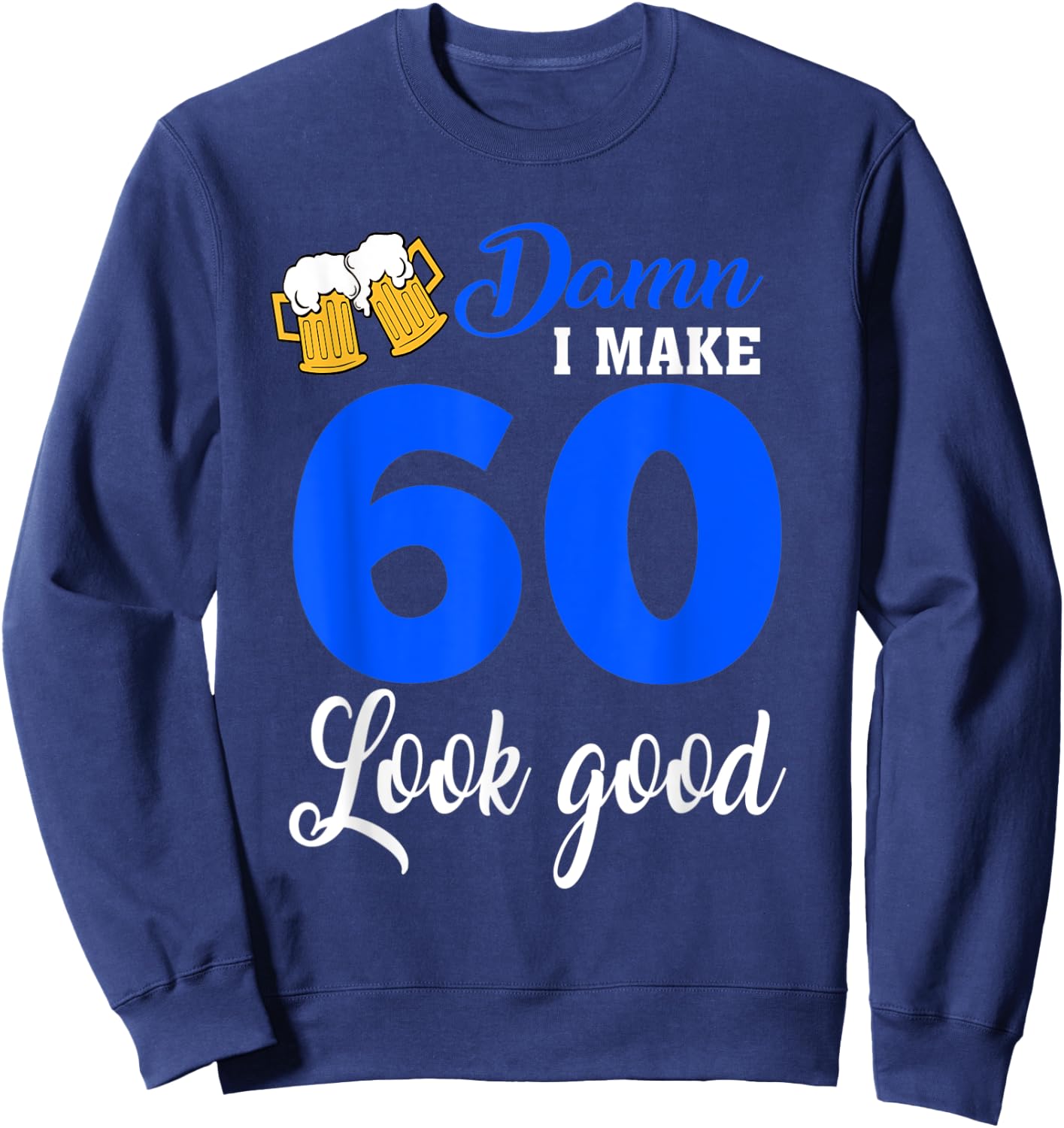 Damn I Make 60 Look Good, Funny 60th Birthday Sweatshirt - Sweatshirt | Navy