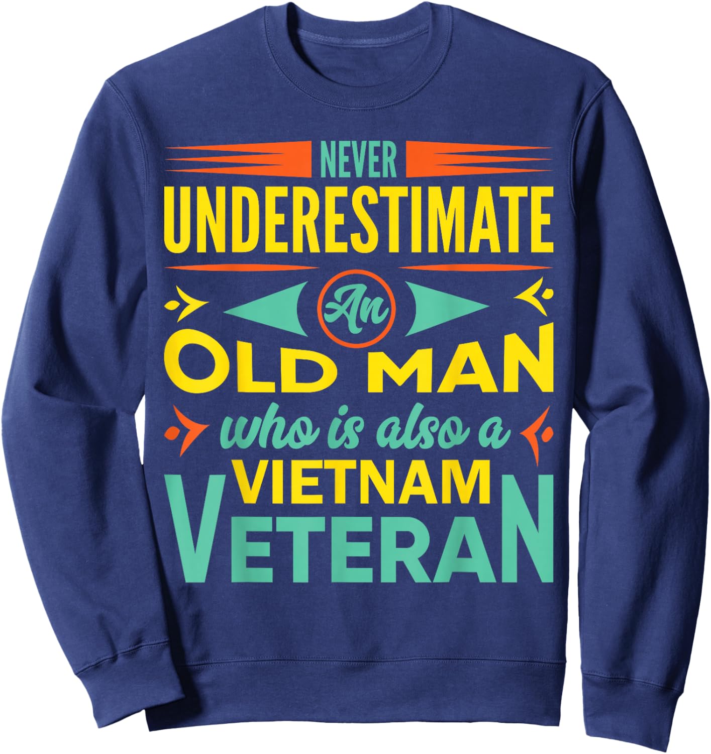 Never Underestimate An Old Man Who Is Also A Vietnam Veteran Sweatshirt - Sweatshirt | Navy