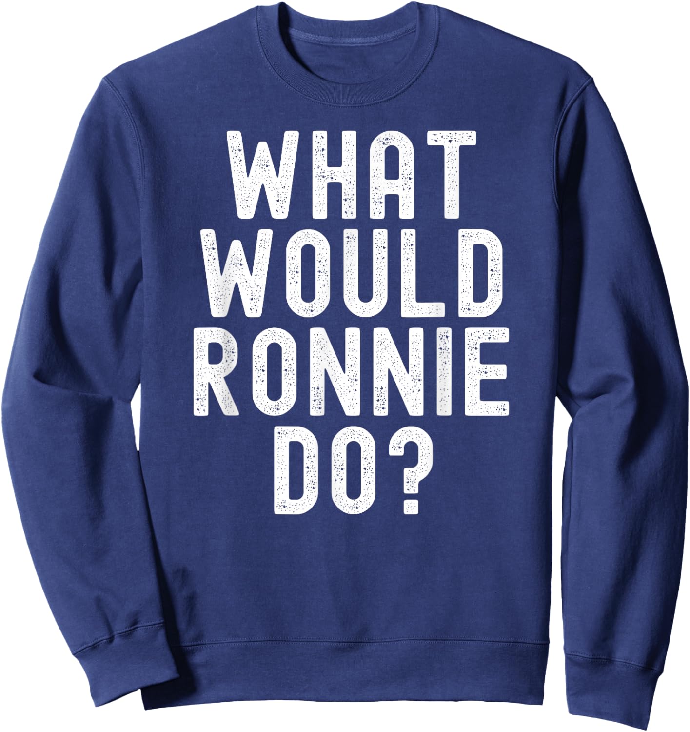 What Would Ronnie Do Funny Name Joke Motivational Phrase Sweatshirt - Sweatshirt | Navy
