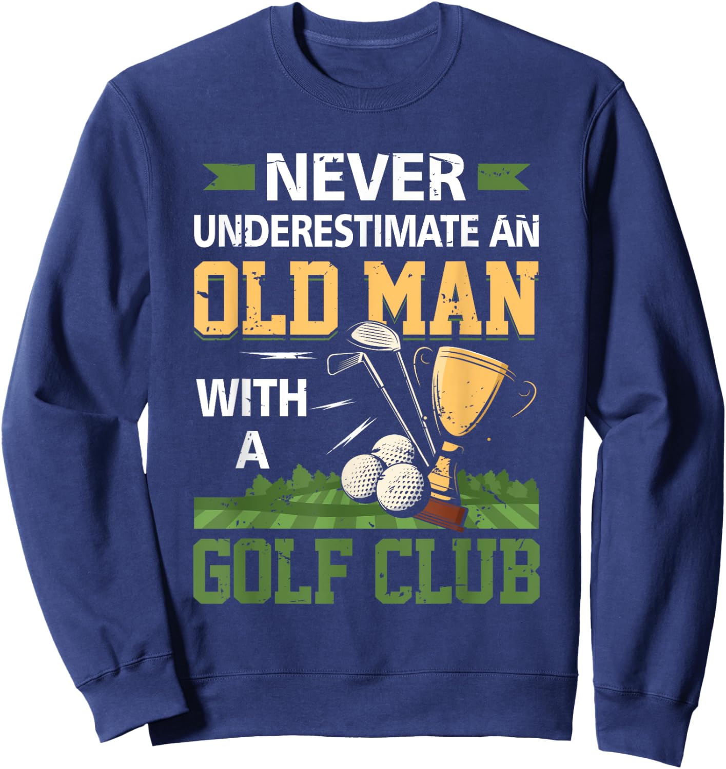 Never Underestimate An Old Man With A Golf Club Golfing Sweatshirt - Sweatshirt | Navy