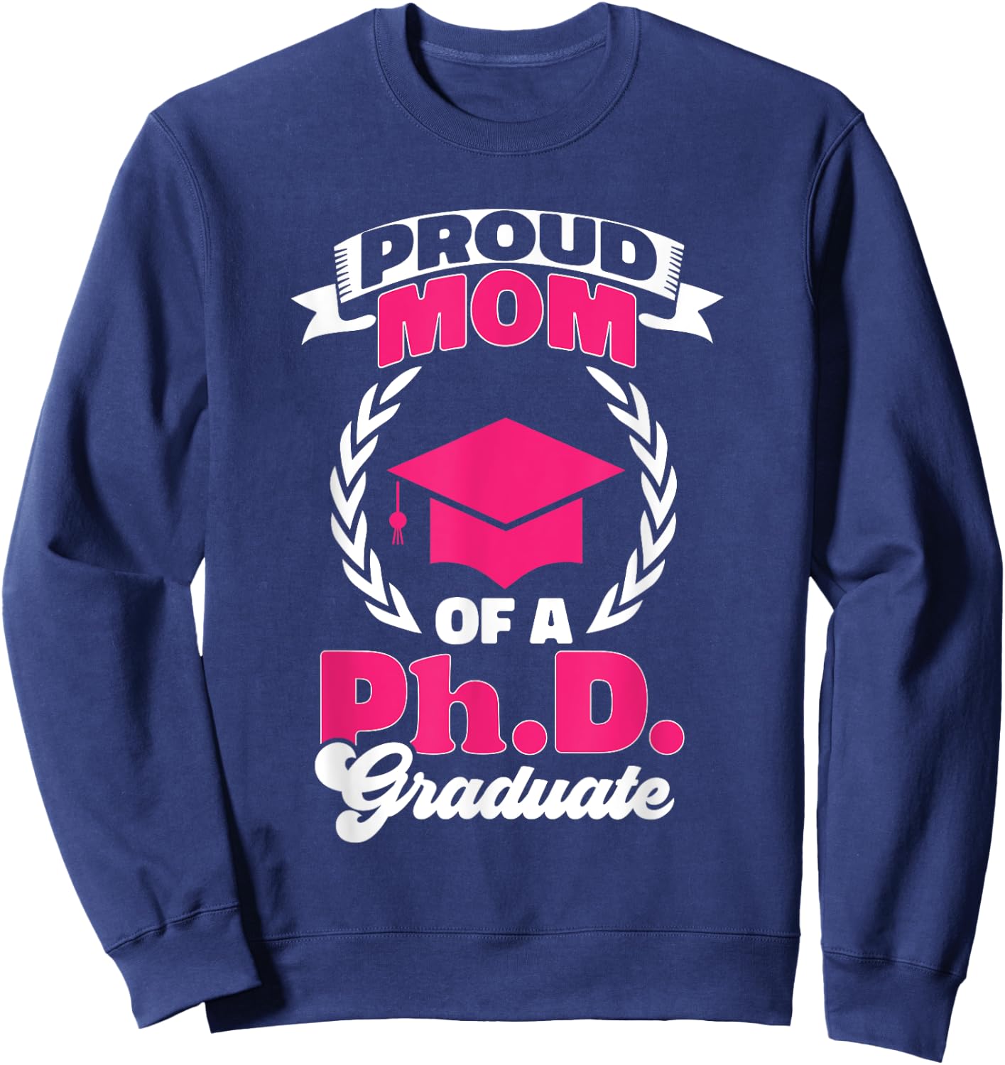 PhD Graduate Doctorate Degree Graduate Mom Ph.D. Graduation Sweatshirt - Sweatshirt | Navy