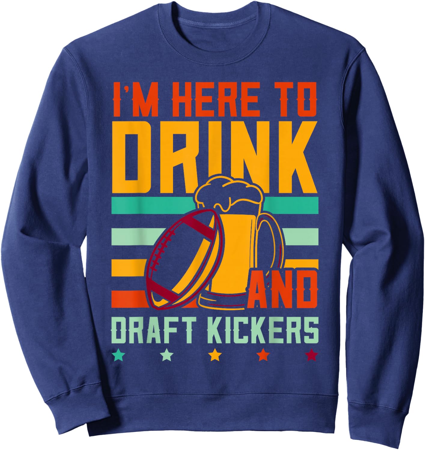 Funny Fantasy Football I'm Here To Drink And Draft Kickers Sweatshirt - Sweatshirt | Navy